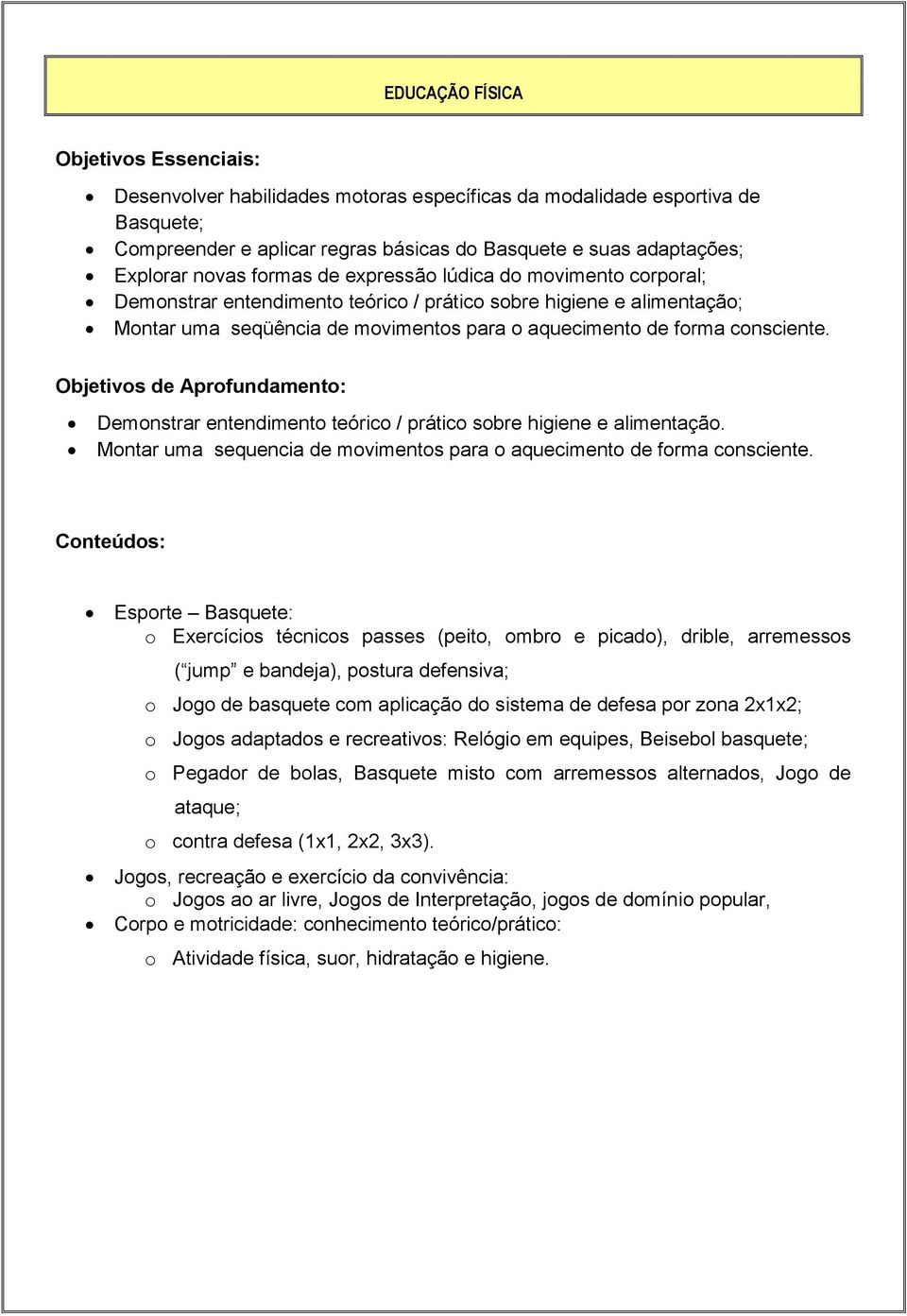 Objetivos de Aprofundamento: Demonstrar entendimento teórico / prático sobre higiene e alimentação. Montar uma sequencia de movimentos para o aquecimento de forma consciente.