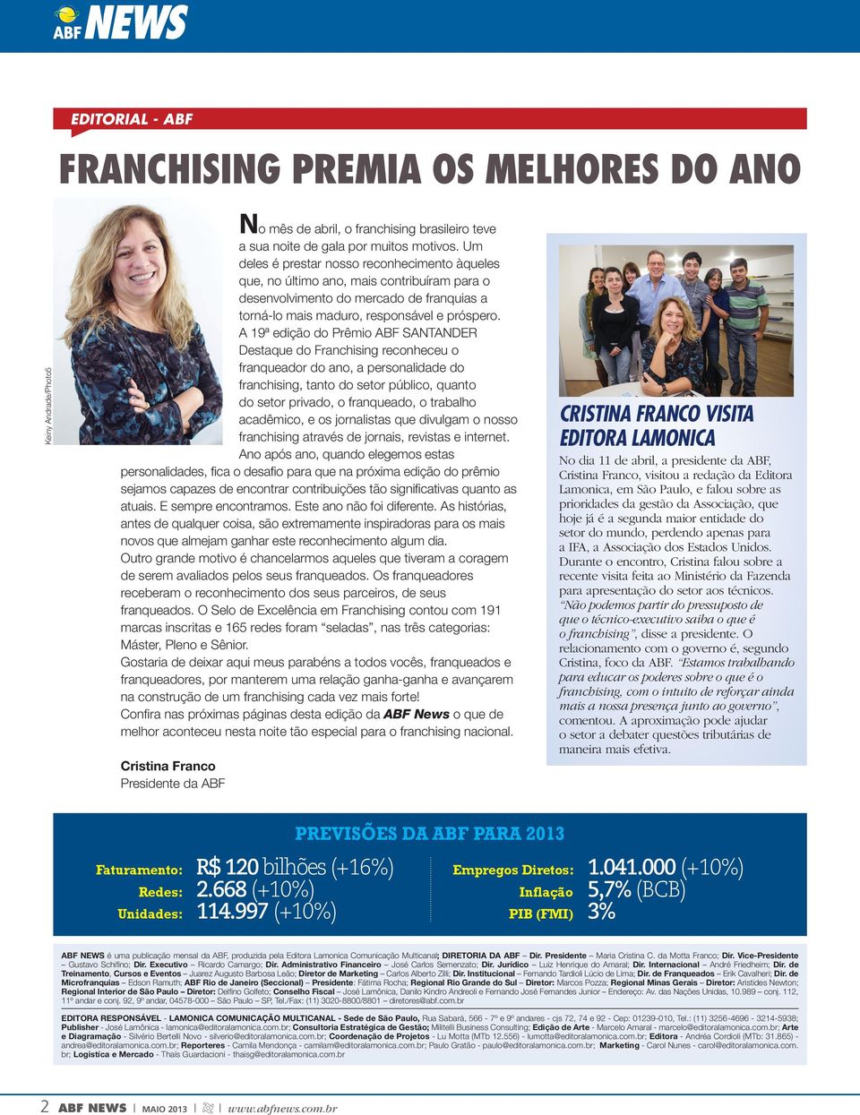 A 19ª edição do Prêmio ABF SANTANDER Destaque do Franchising reconheceu o franqueador do ano, a personalidade do franchising, tanto do setor público, quanto do setor privado, o franqueado, o trabalho