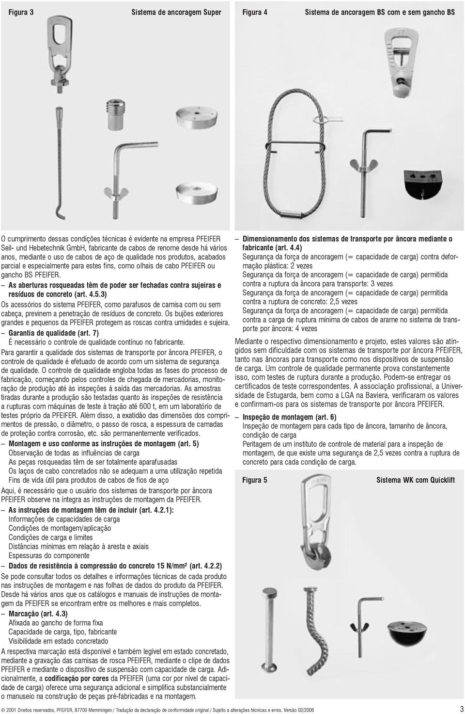 As aberturas rosqueadas têm de poder ser fechadas contra sujeiras e resíduos de concreto (art. 4.5.