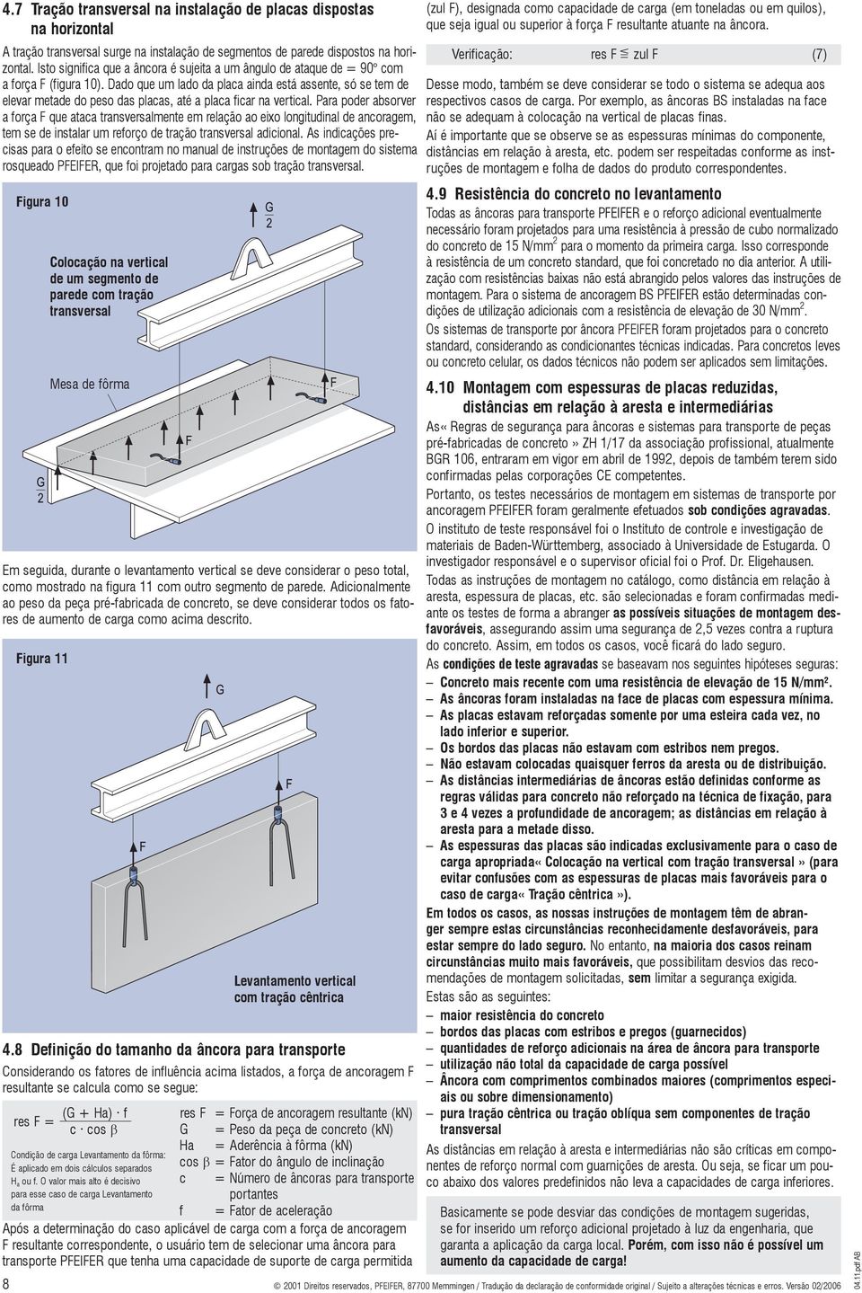 Dado que um lado da placa ainda está assente, só se tem de elevar metade do peso das placas, até a placa ficar na vertical.