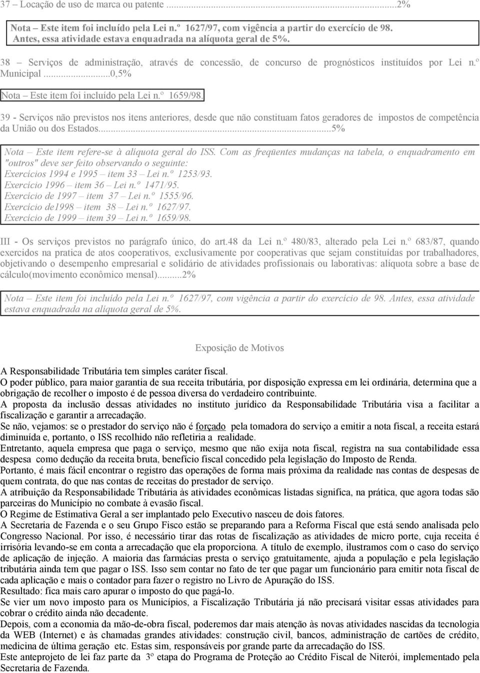 39 - Serviços não previstos nos itens anteriores, desde que não constituam fatos geradores de impostos de competência da União ou dos Estados...5% Nota Este item refere-se à alíquota geral do ISS.