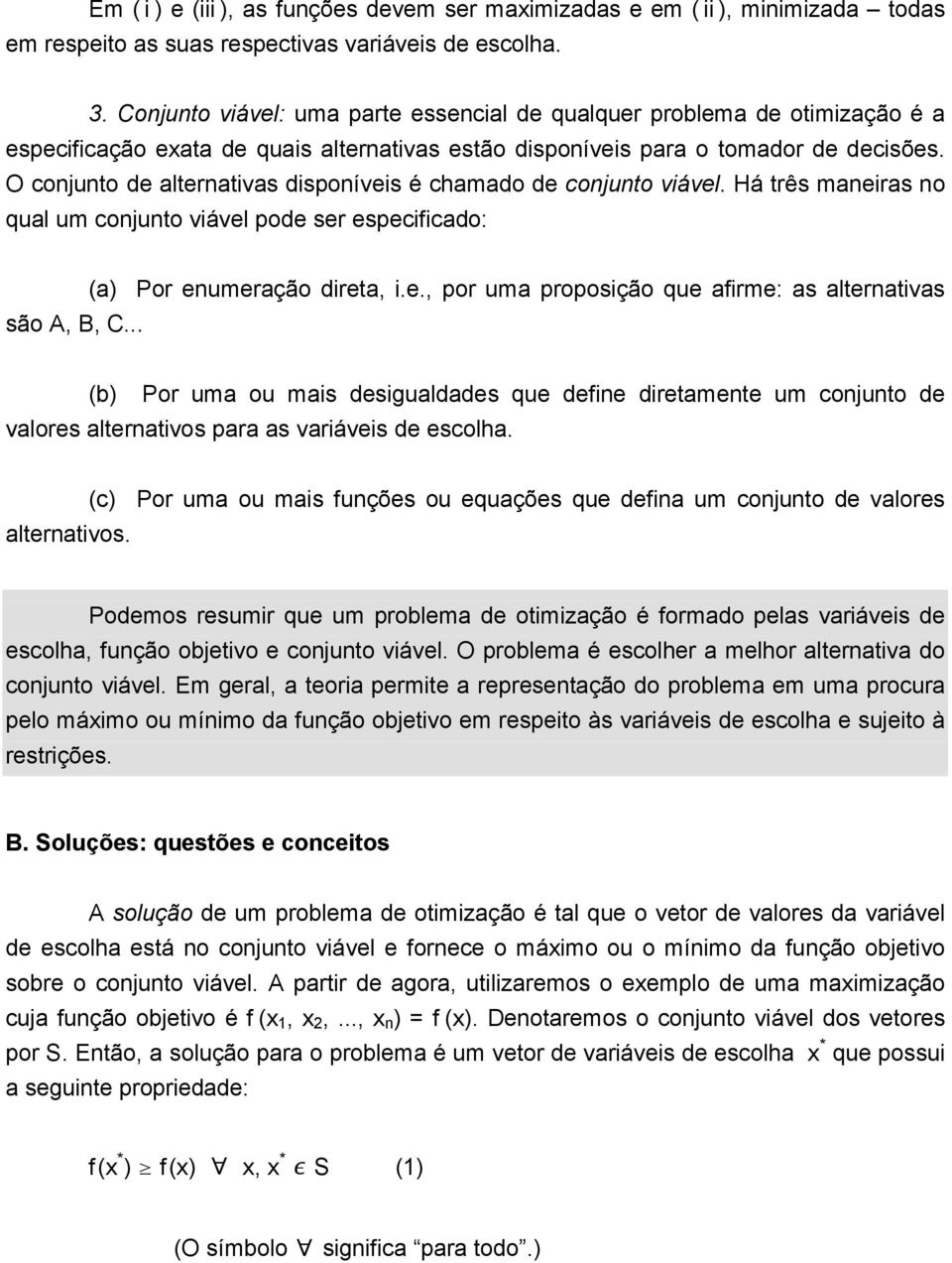 O conjunto de alternativas disponíveis é chamado de conjunto viável. Há três maneiras no qual um conjunto viável pode ser especificado: (a) Por enumeração direta, i.e., por uma proposição que afirme: as alternativas são A, B, C.