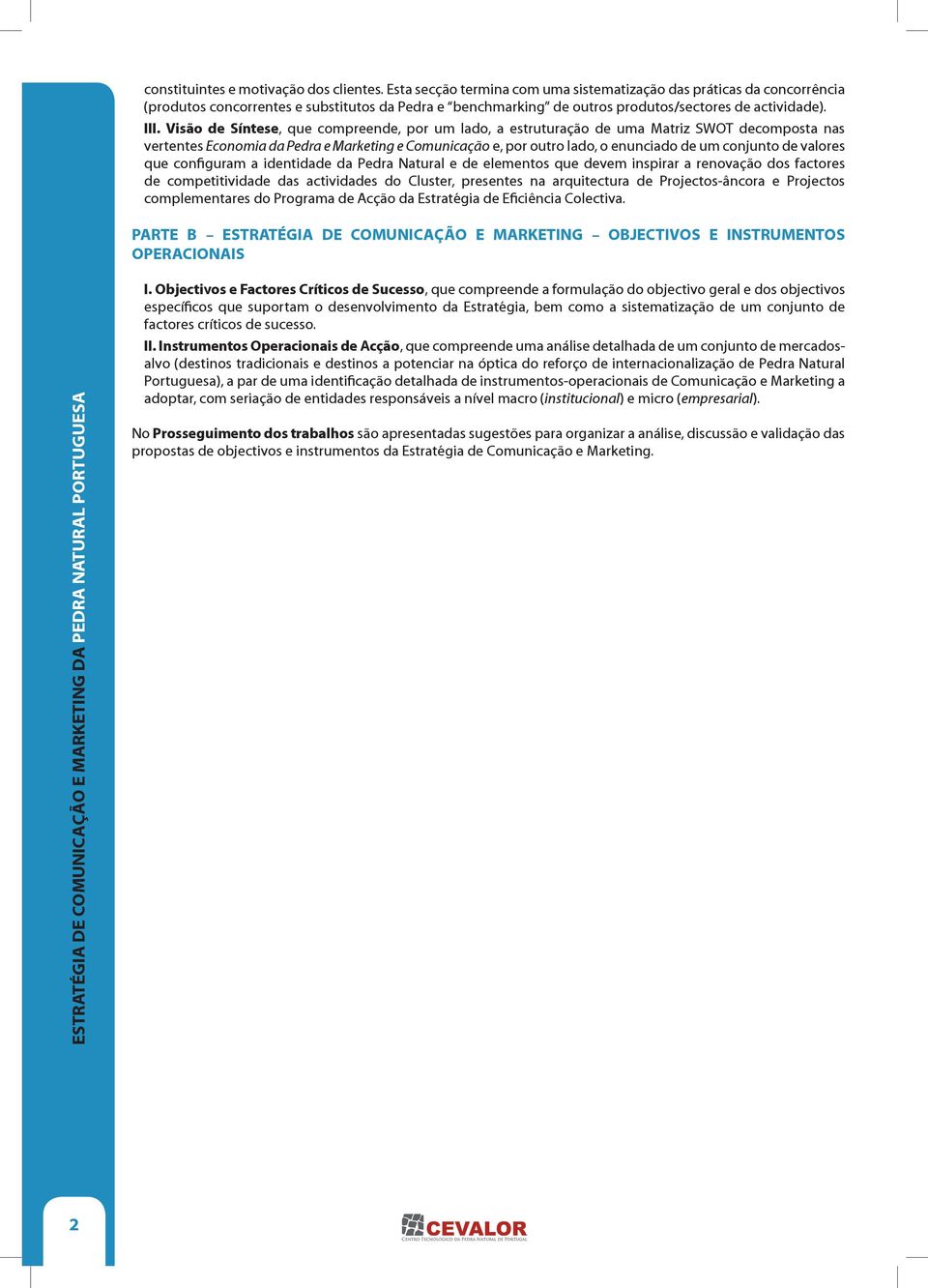 Visão de Síntese, que compreende, por um lado, a estruturação de uma Matriz SWOT decomposta nas vertentes Economia da Pedra e Marketing e Comunicação e, por outro lado, o enunciado de um conjunto de