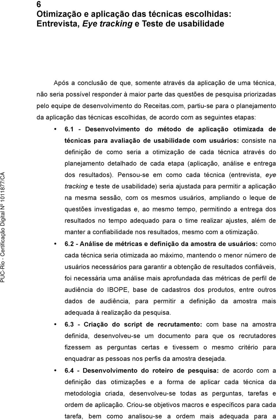 1 - Desenvolvimento do método de aplicação otimizada de técnicas para avaliação de usabilidade com usuários: consiste na definição de como seria a otimização de cada técnica através do planejamento