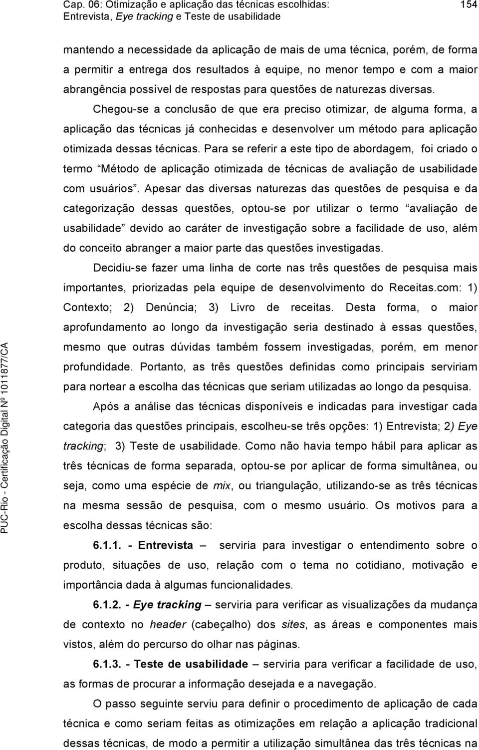 Chegou-se a conclusão de que era preciso otimizar, de alguma forma, a aplicação das técnicas já conhecidas e desenvolver um método para aplicação otimizada dessas técnicas.