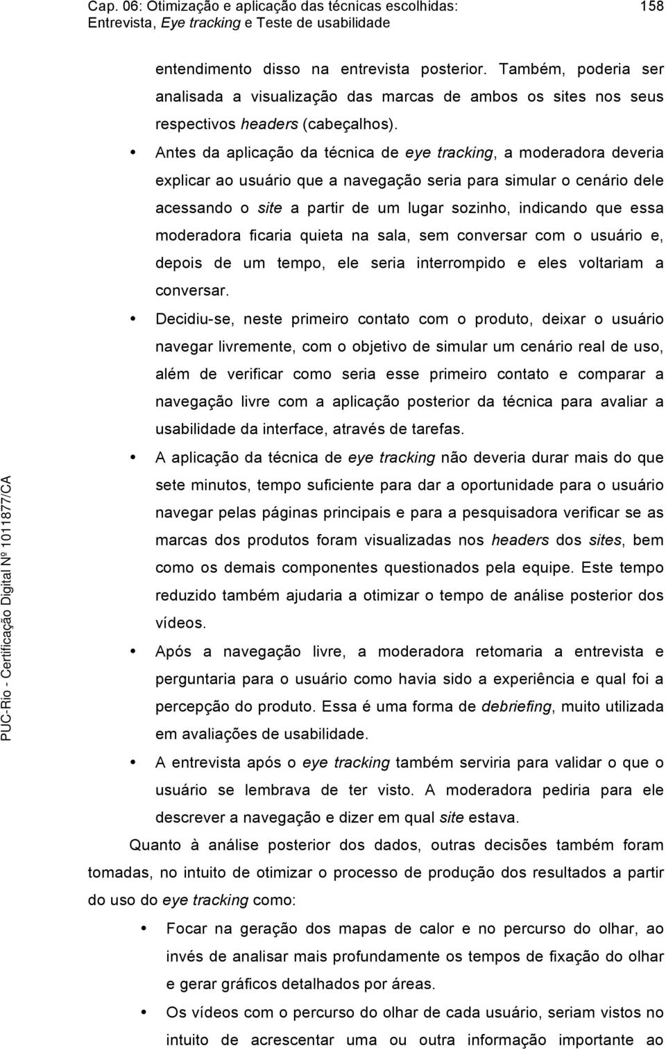 essa moderadora ficaria quieta na sala, sem conversar com o usuário e, depois de um tempo, ele seria interrompido e eles voltariam a conversar.