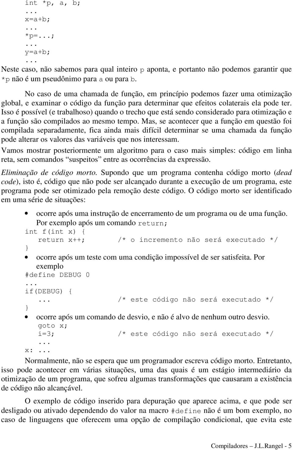 Isso é possível (e trabalhoso) quando o trecho que está sendo considerado para otimização e a função são compilados ao mesmo tempo.