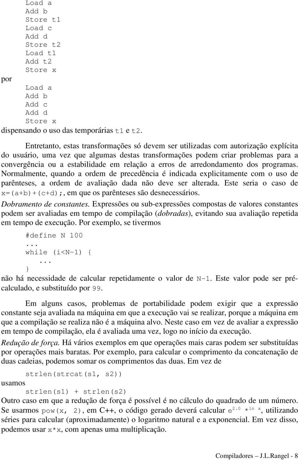 relação a erros de arredondamento dos programas. Normalmente, quando a ordem de precedência é indicada explicitamente com o uso de parênteses, a ordem de avaliação dada não deve ser alterada.