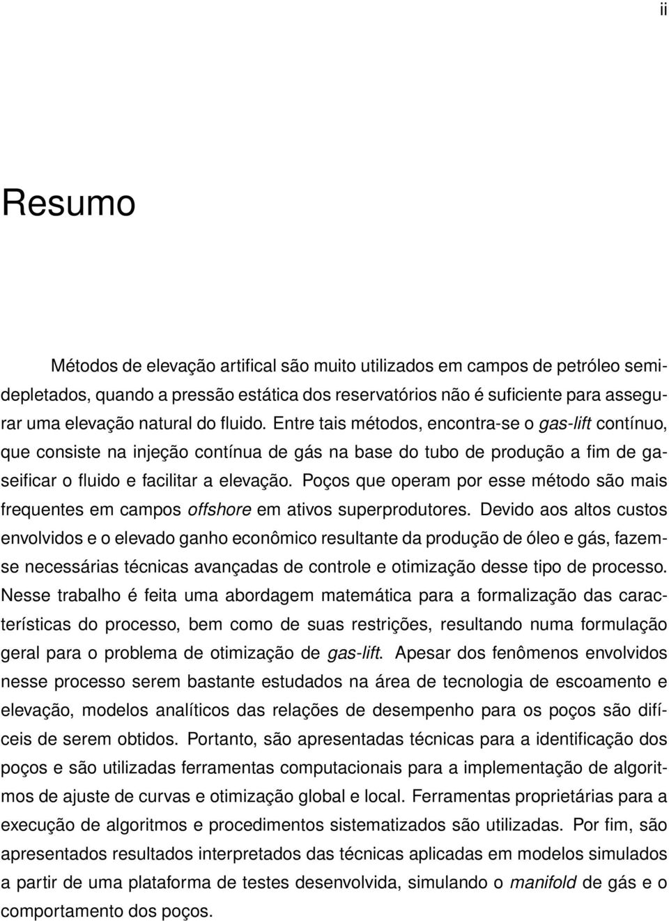 Poços que operam por esse método são mais frequentes em campos offshore em ativos superprodutores.