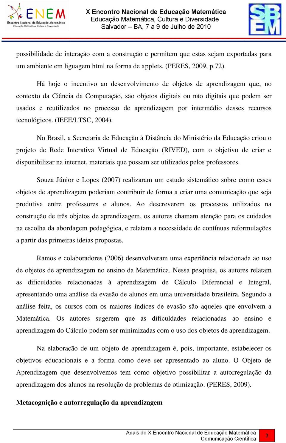 aprendizagem por intermédio desses recursos tecnológicos. (IEEE/LTSC, 2004).