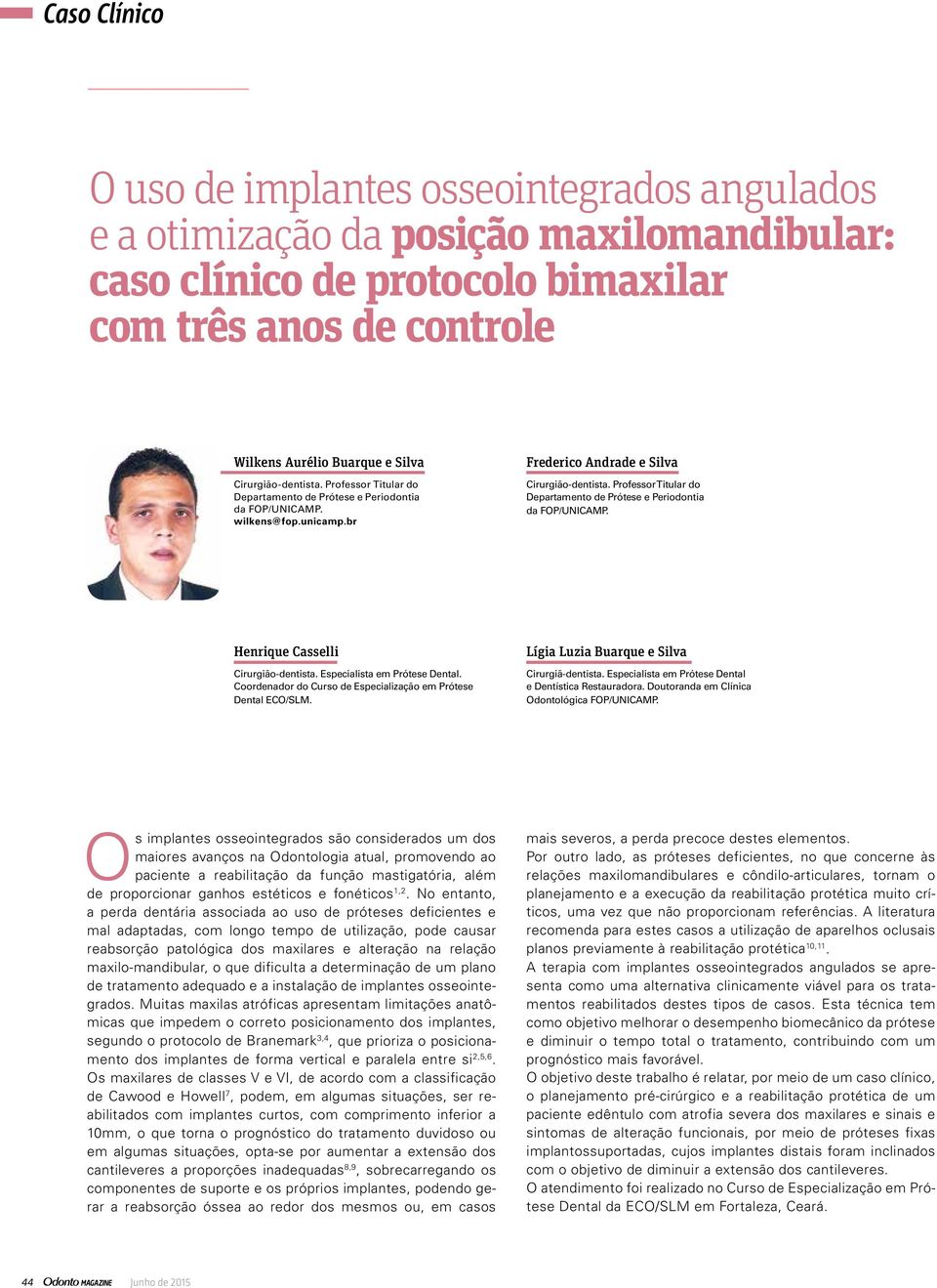 Professor Titular do Departamento de Prótese e Periodontia da FOP/UNICAMP. Henrique Casselli Cirurgião-dentista. Especialista em Prótese Dental.