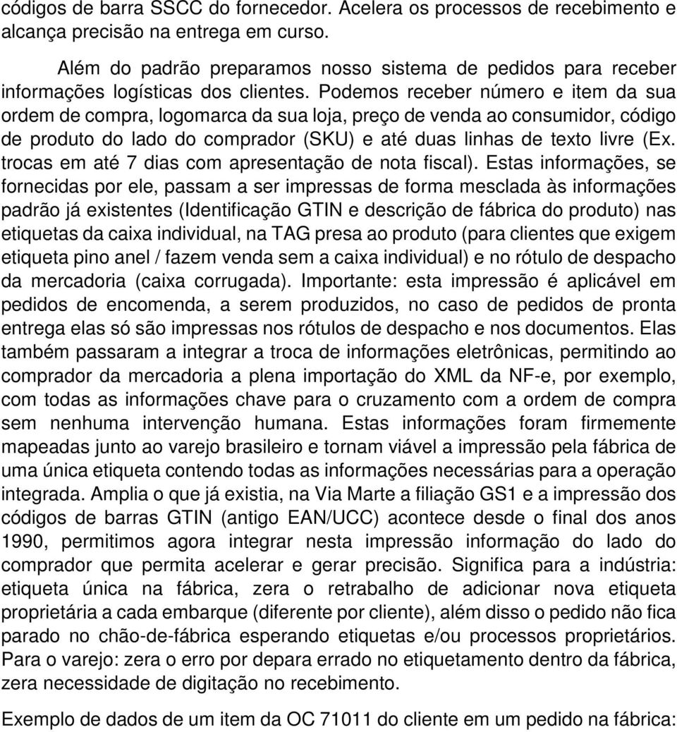 Podemos receber número e item da sua ordem de compra, logomarca da sua loja, preço de venda ao consumidor, código de produto do lado do comprador (SKU) e até duas linhas de texto livre (Ex.