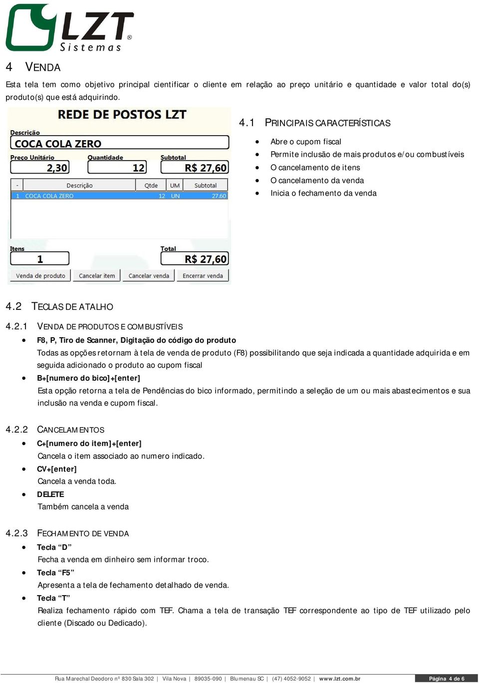 2 TECLAS DE ATALHO 4.2.1 VENDA DE PRODUTOS E COMBUSTÍVEIS F8, P, Tiro de Scanner, Digitação do código do produto Todas as opções retornam à tela de venda de produto (F8) possibilitando que seja