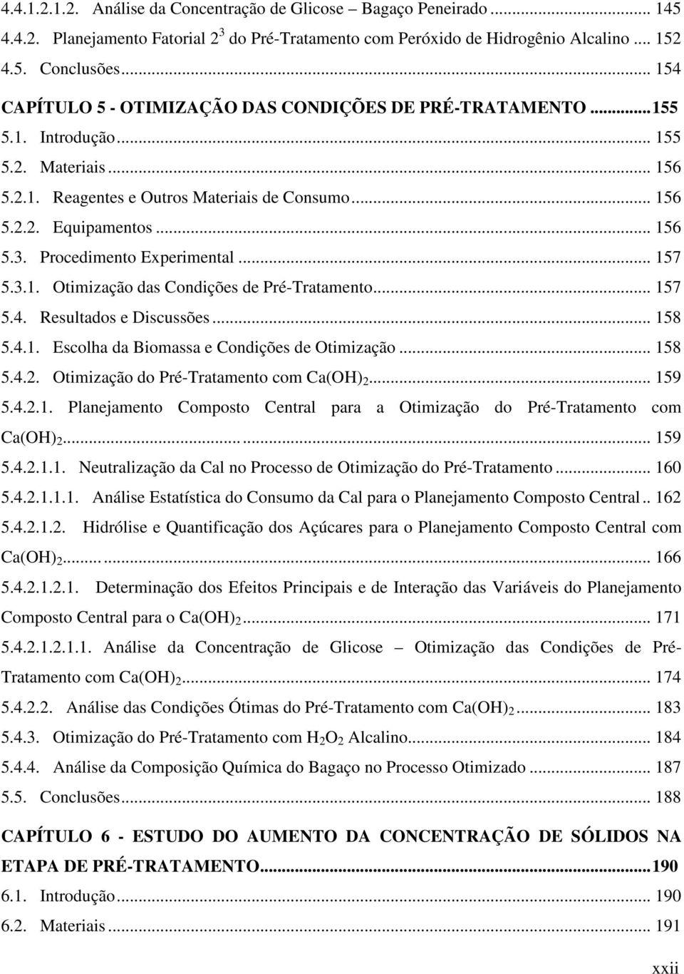 Procedimento Experimental... 157 5.3.1. Otimização das Condições de Pré-Tratamento... 157 5.4. Resultados e Discussões... 158 5.4.1. Escolha da Biomassa e Condições de Otimização... 158 5.4.2.