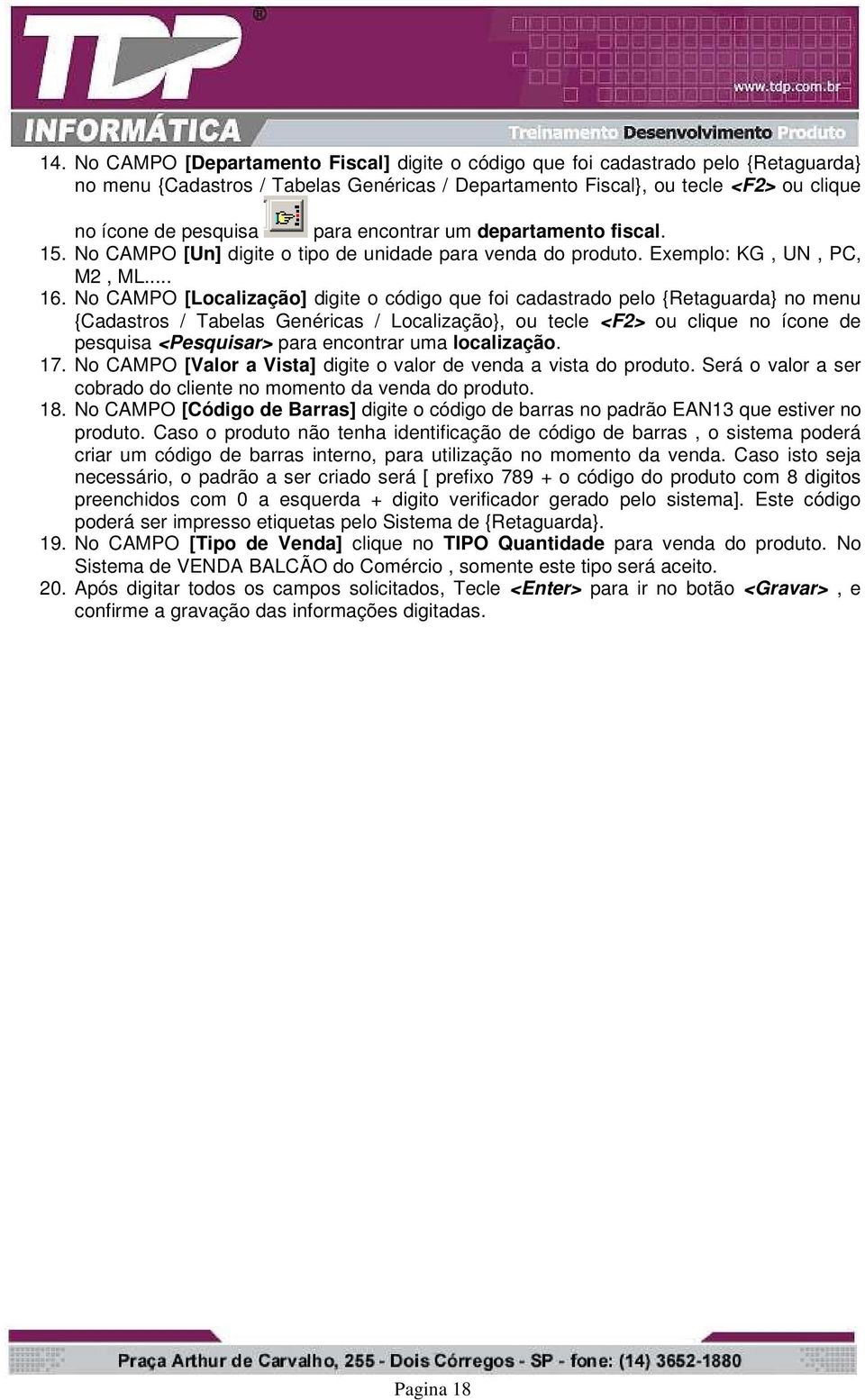 No CAMPO [Localização] digite o código que foi cadastrado pelo {Retaguarda} no menu {Cadastros / Tabelas Genéricas / Localização}, ou tecle <F2> ou clique no ícone de pesquisa <Pesquisar> para