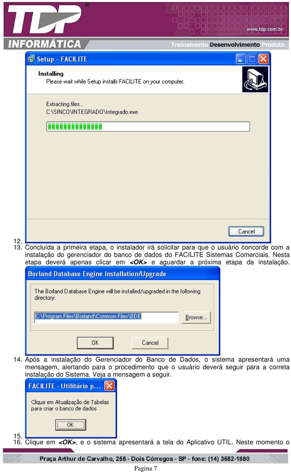 FACILITE Sistemas Comerciais. Nesta etapa deverá apenas clicar em <OK> e aguardar a próxima etapa da instalação. 14.