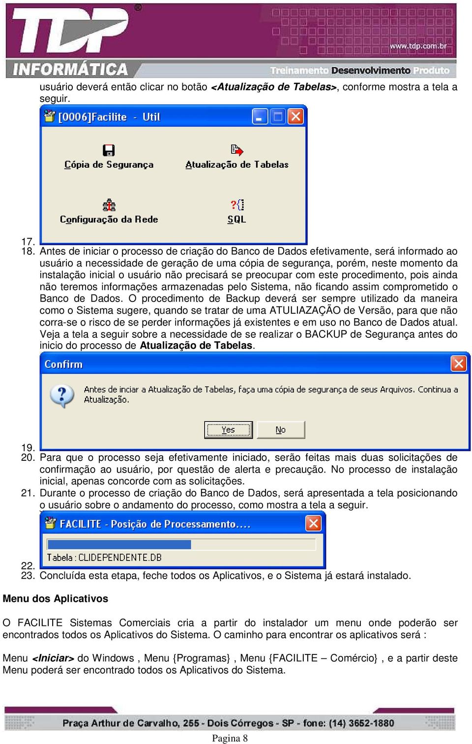 usuário não precisará se preocupar com este procedimento, pois ainda não teremos informações armazenadas pelo Sistema, não ficando assim comprometido o Banco de Dados.