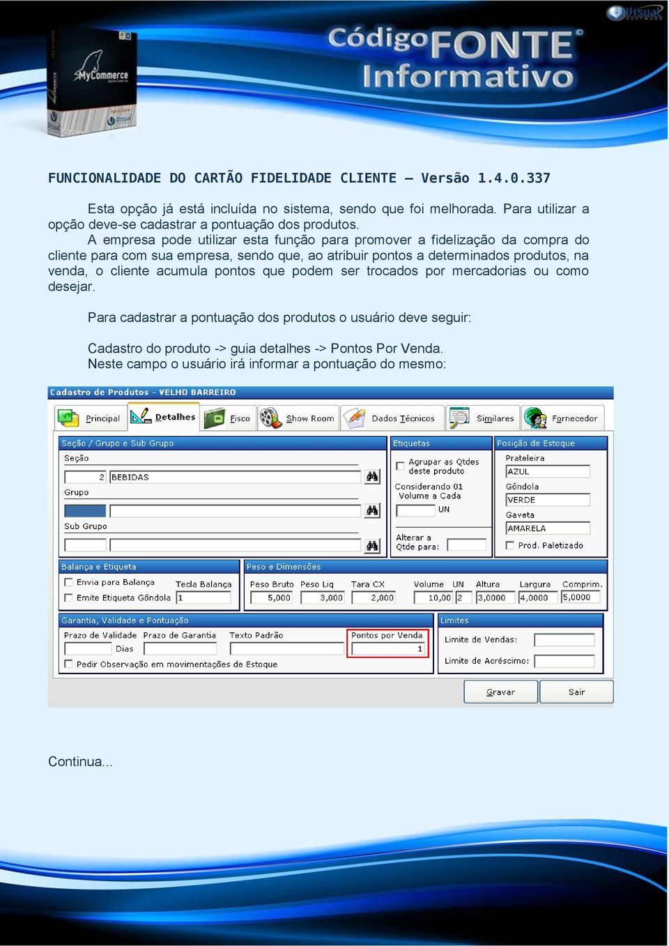 A empresa pode utilizar esta função para promover a fidelização da compra do cliente para com sua empresa, sendo que, ao atribuir pontos a determinados