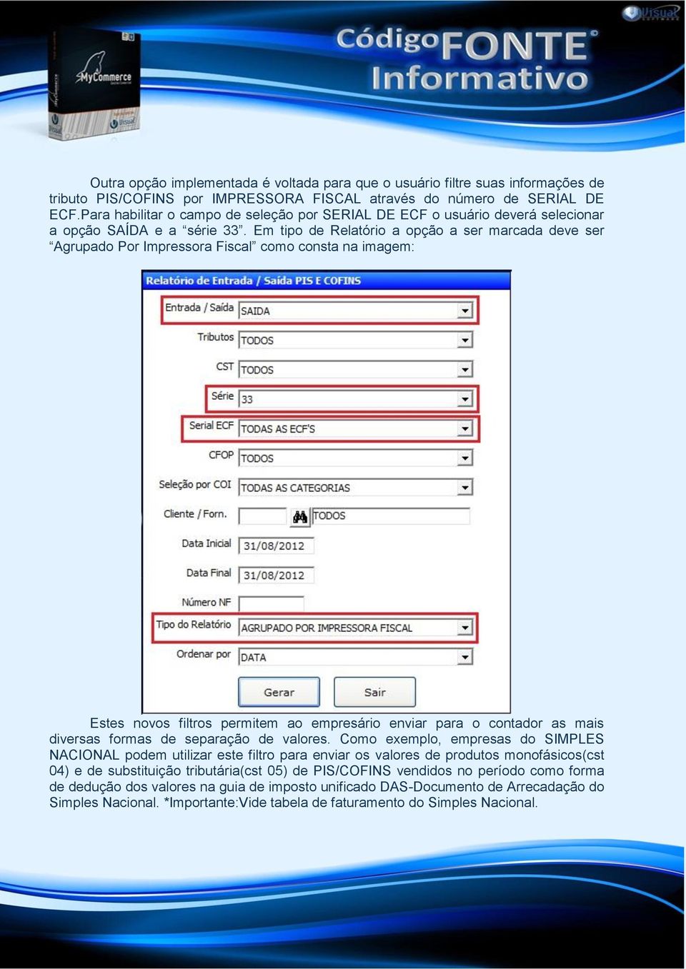 Em tipo de Relatório a opção a ser marcada deve ser Agrupado Por Impressora Fiscal como consta na imagem: Estes novos filtros permitem ao empresário enviar para o contador as mais diversas formas de