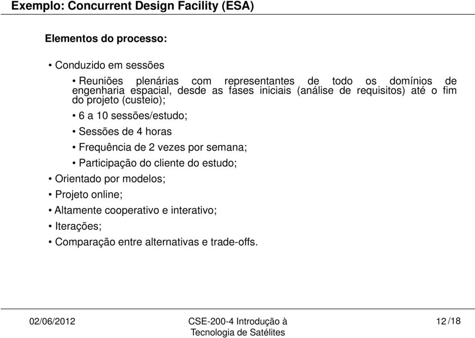 6 a 10 sessões/estudo; Sessões de 4 horas Frequência de 2 vezes por semana; Participação do cliente do estudo; Orientado