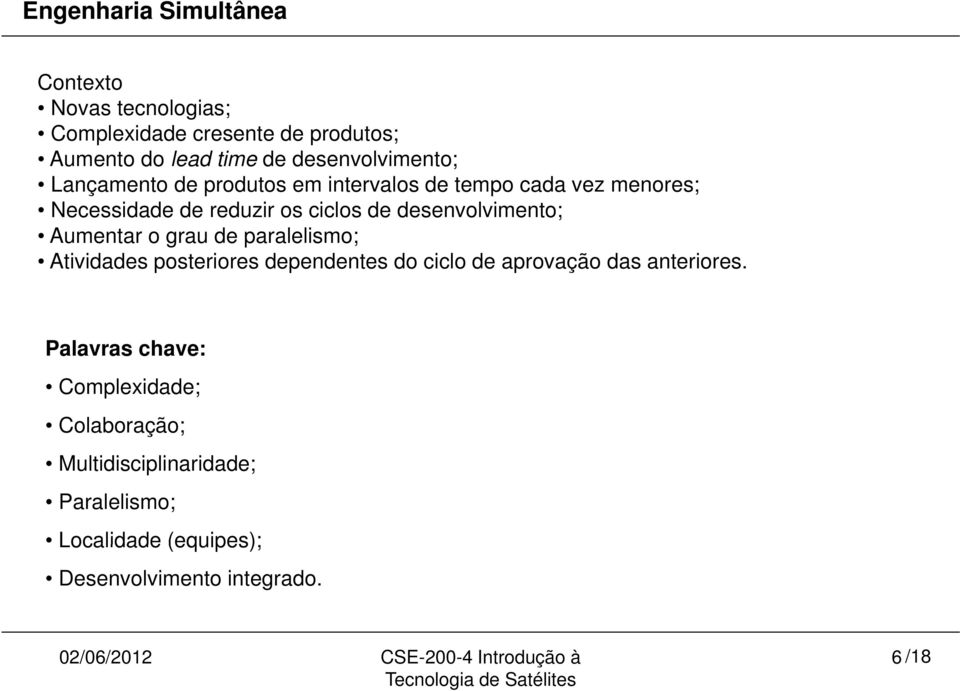 desenvolvimento; Aumentar o grau de paralelismo; Atividades posteriores dependentes do ciclo de aprovação das anteriores.