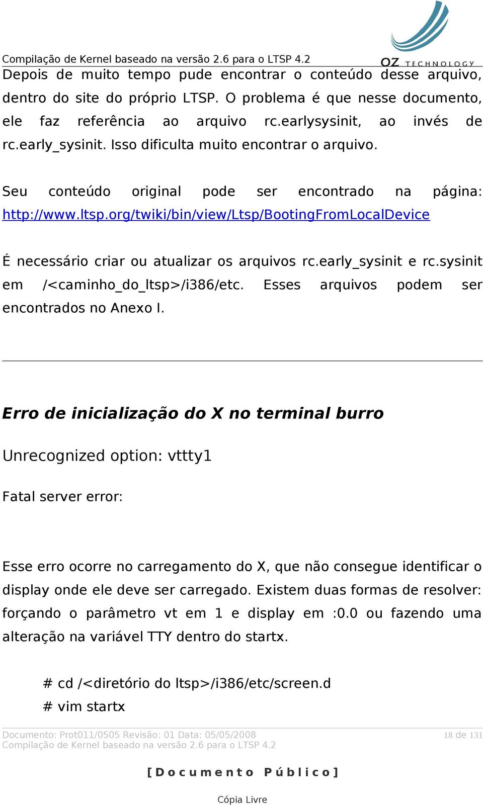 org/twiki/bin/view/ltsp/bootingfromlocaldevice É necessário criar ou atualizar os arquivos rc.early_sysinit e rc.sysinit em /<caminho_do_ltsp>/i386/etc.