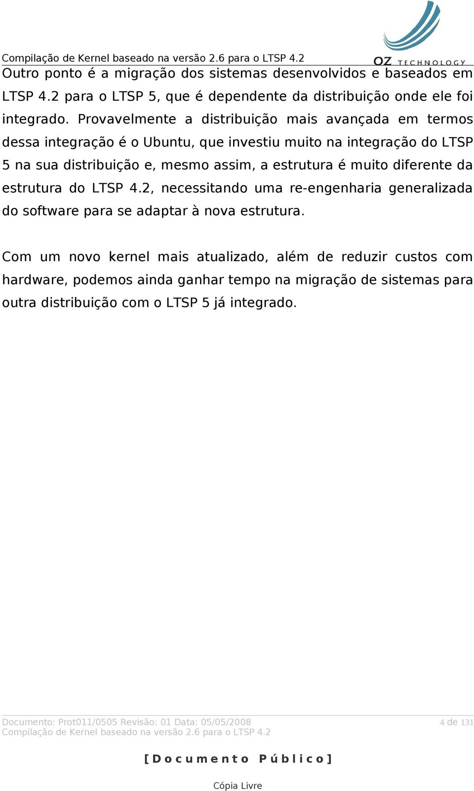 é muito diferente da estrutura do LTSP 4.2, necessitando uma re-engenharia generalizada do software para se adaptar à nova estrutura.