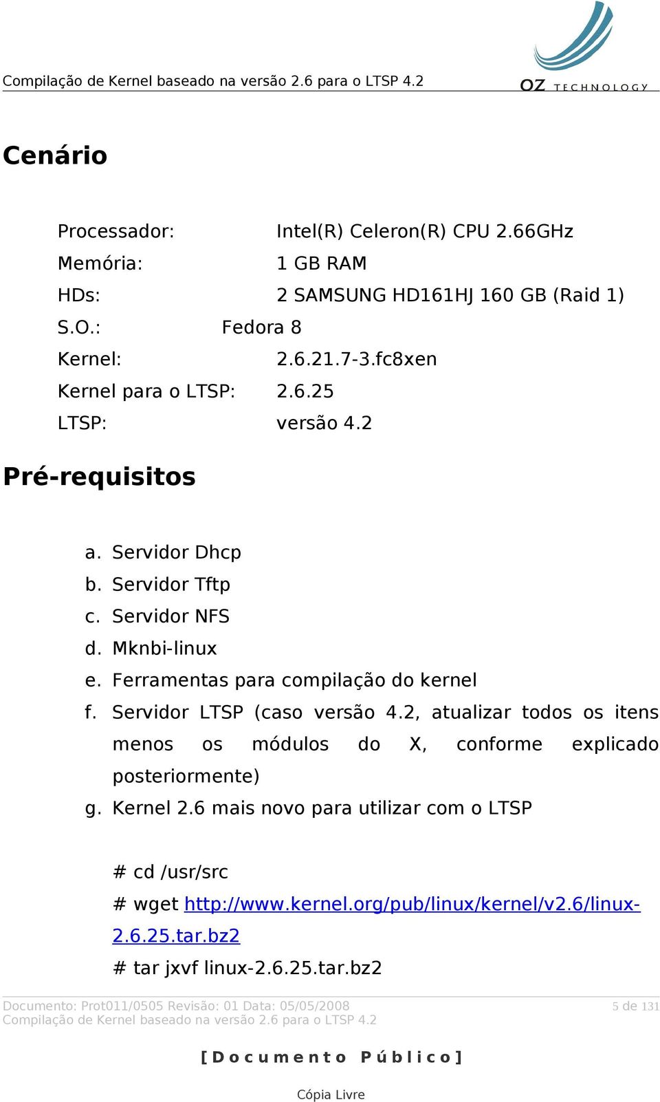 Ferramentas para compilação do kernel f. Servidor LTSP (caso versão 4.2, atualizar todos os itens menos os módulos do X, conforme explicado posteriormente) g.
