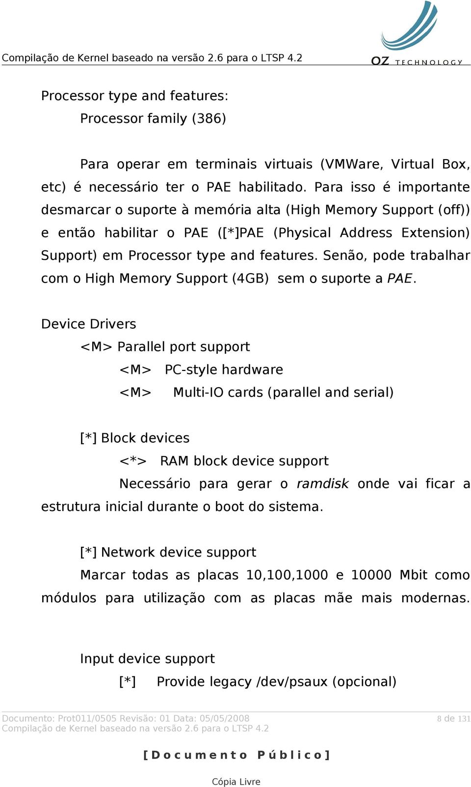 Senão, pode trabalhar com o High Memory Support (4GB) sem o suporte a PAE.