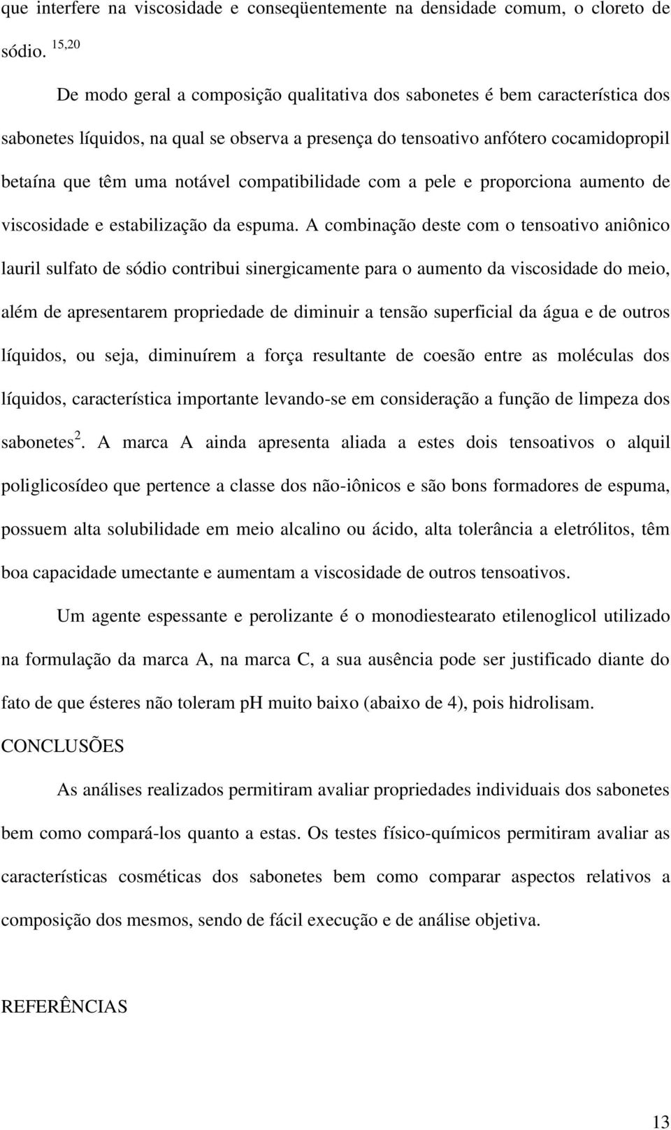 compatibilidade com a pele e proporciona aumento de viscosidade e estabilização da espuma.