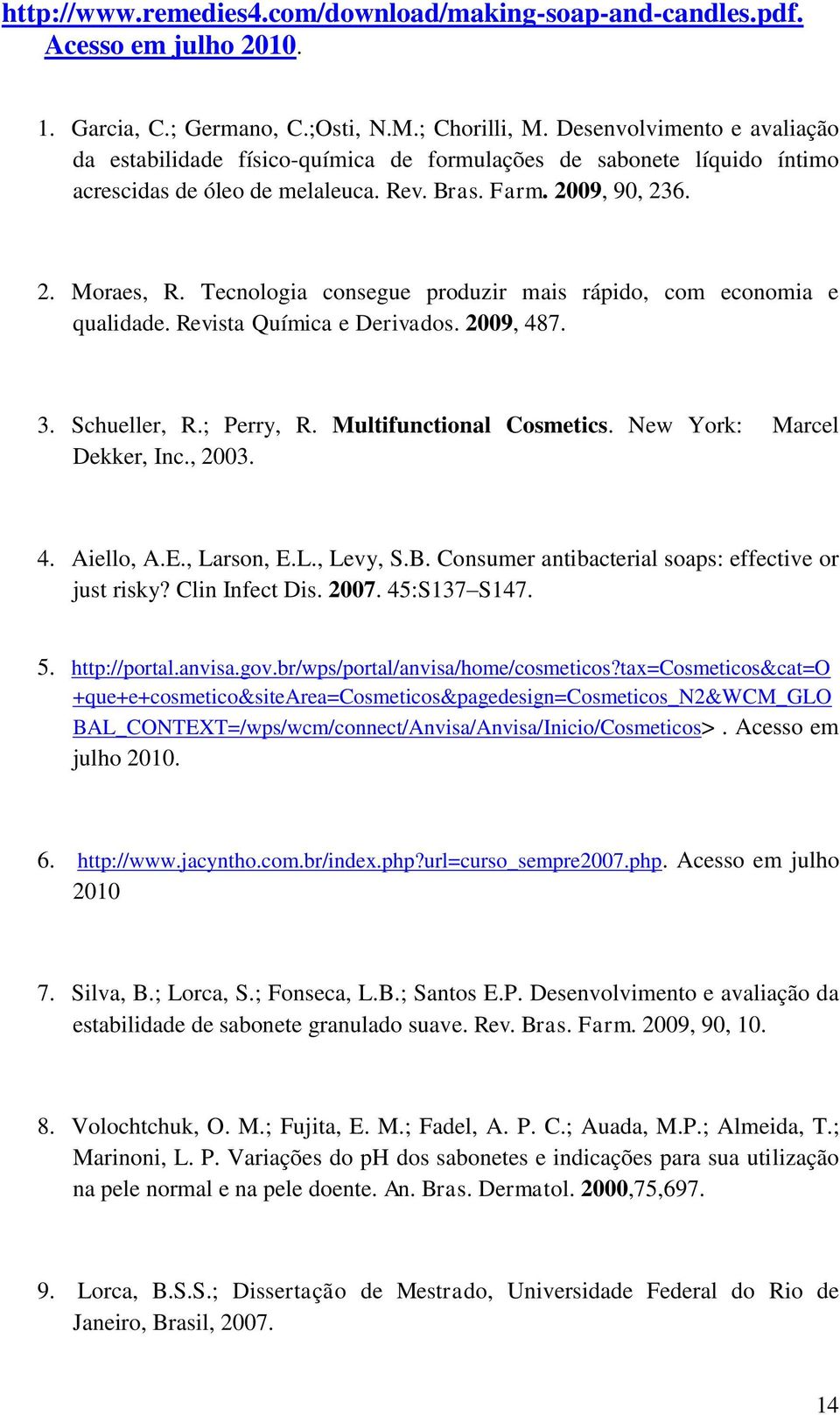 Tecnologia consegue produzir mais rápido, com economia e qualidade. Revista Química e Derivados. 2009, 487. 3. Schueller, R.; Perry, R. Multifunctional Cosmetics. New York: Marcel Dekker, Inc., 2003.