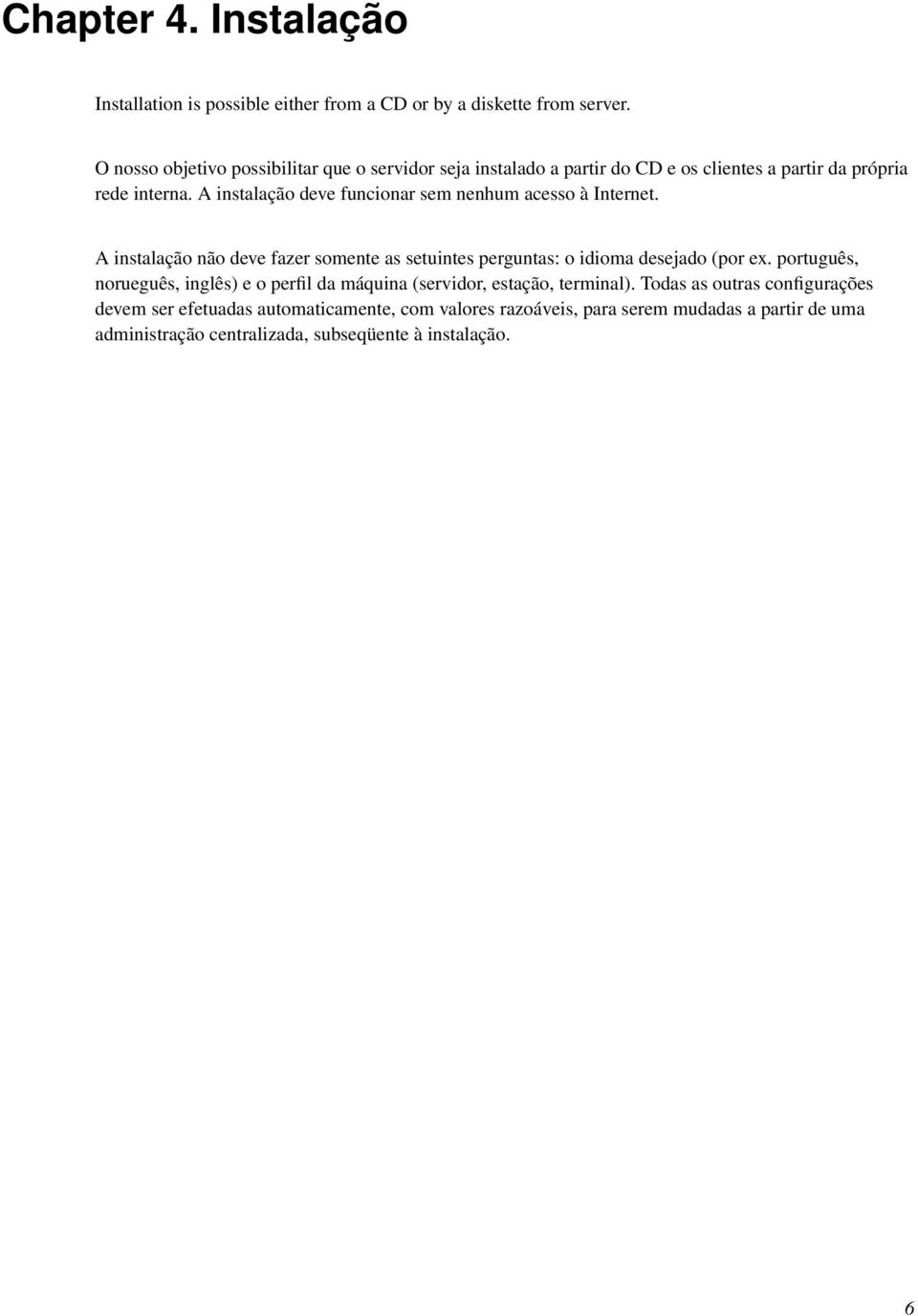 A instalação deve funcionar sem nenhum acesso à Internet. A instalação não deve fazer somente as setuintes perguntas: o idioma desejado (por ex.