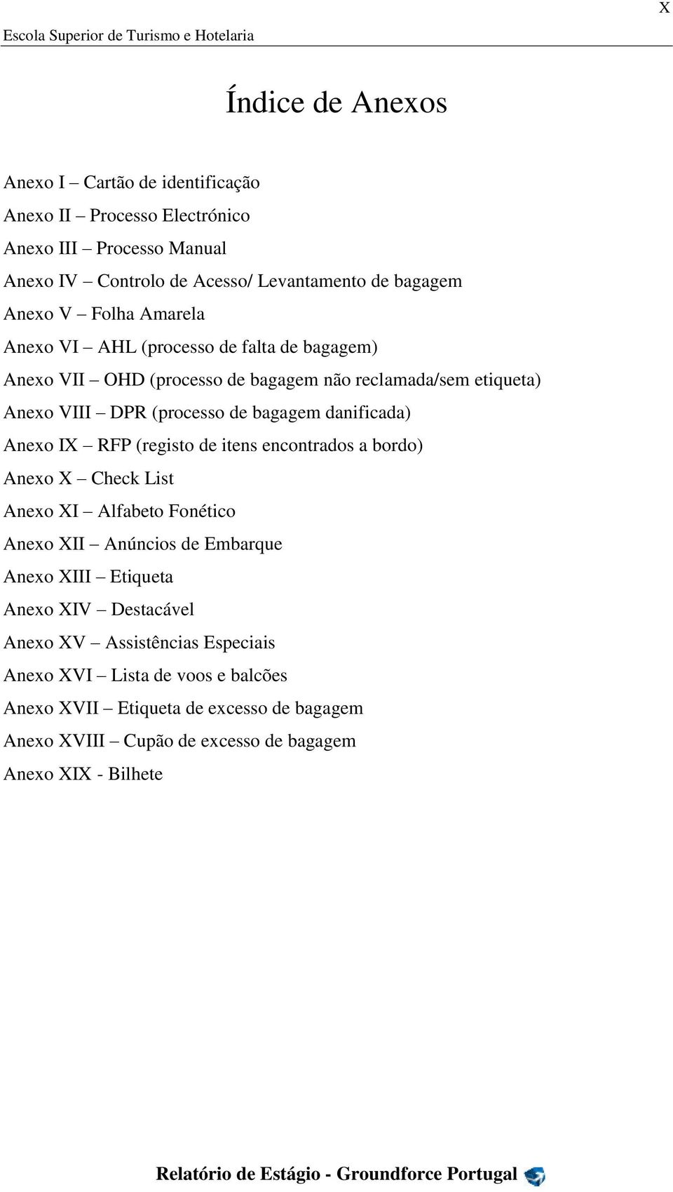 de bagagem danificada) Anexo IX RFP (registo de itens encontrados a bordo) Anexo X Check List Anexo XI Alfabeto Fonético Anexo XII Anúncios de Embarque Anexo XIII Etiqueta Anexo