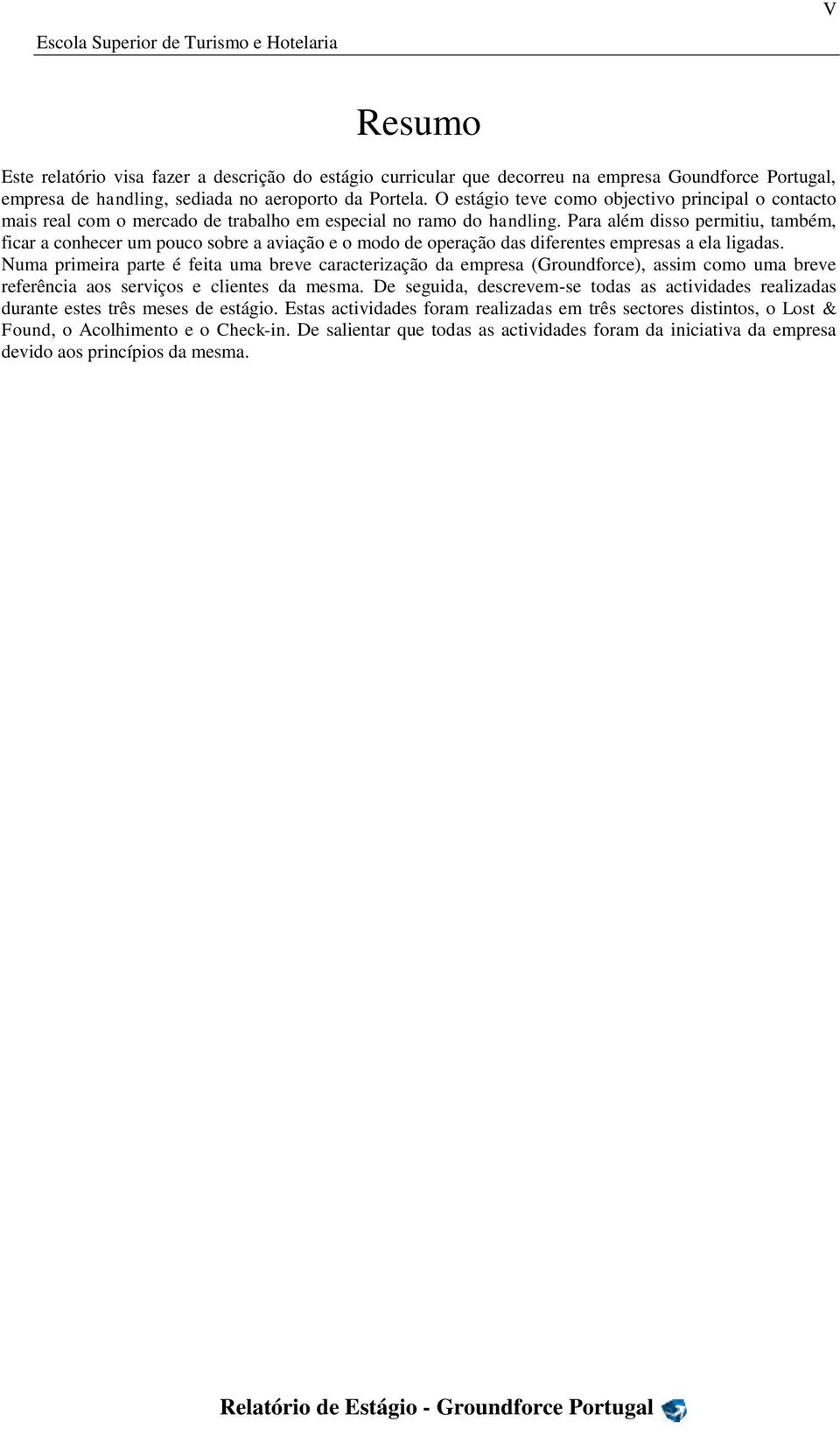 Para além disso permitiu, também, ficar a conhecer um pouco sobre a aviação e o modo de operação das diferentes empresas a ela ligadas.