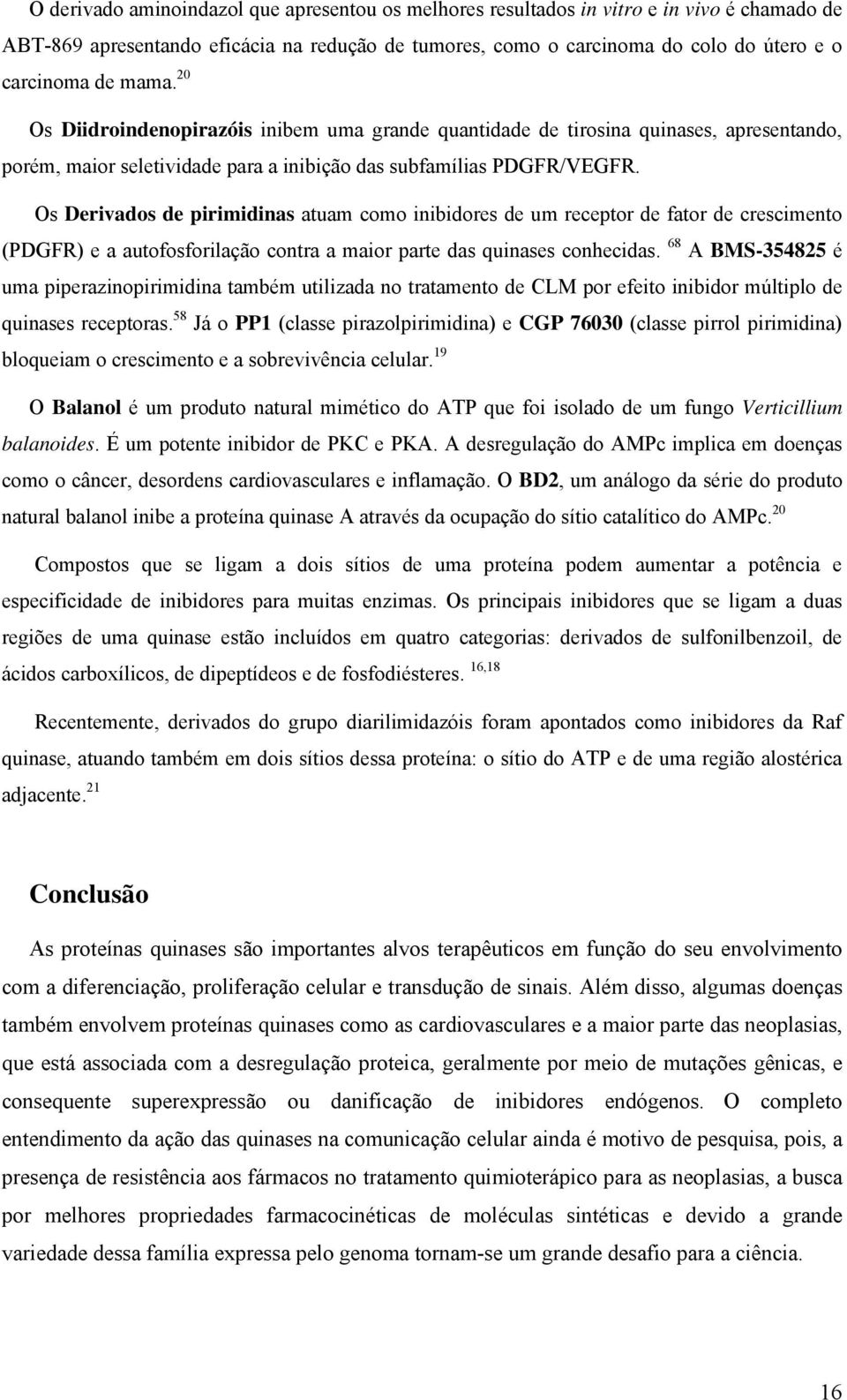 Os Derivados de pirimidinas atuam como inibidores de um receptor de fator de crescimento (PDGFR) e a autofosforilação contra a maior parte das quinases conhecidas.