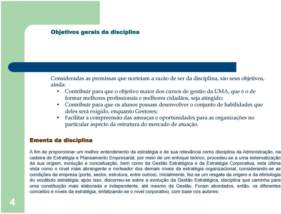 a compreensão das ameaças e oportunidades para as organizações no particular aspecto da estrutura do mercado de atuação.