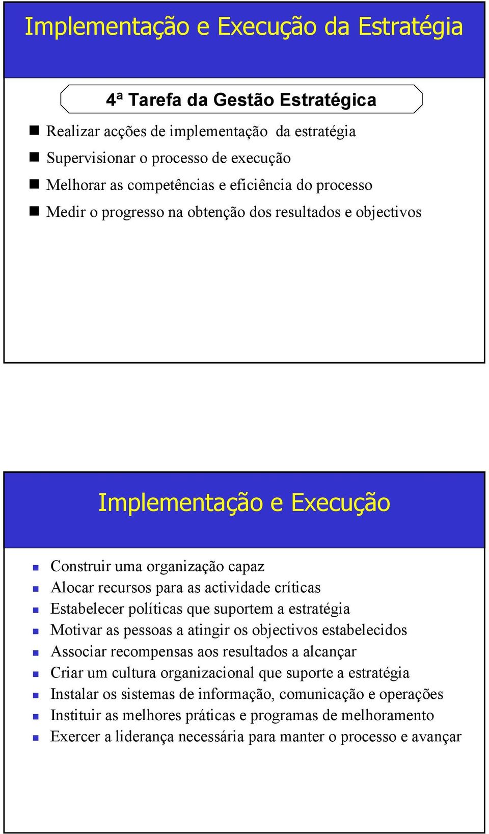 políticas que suportem a estratégia Motivar as pessoas a atingir os objectivos estabelecidos Associar recompensas aos resultados a alcançar Criar um cultura organizacional que suporte a