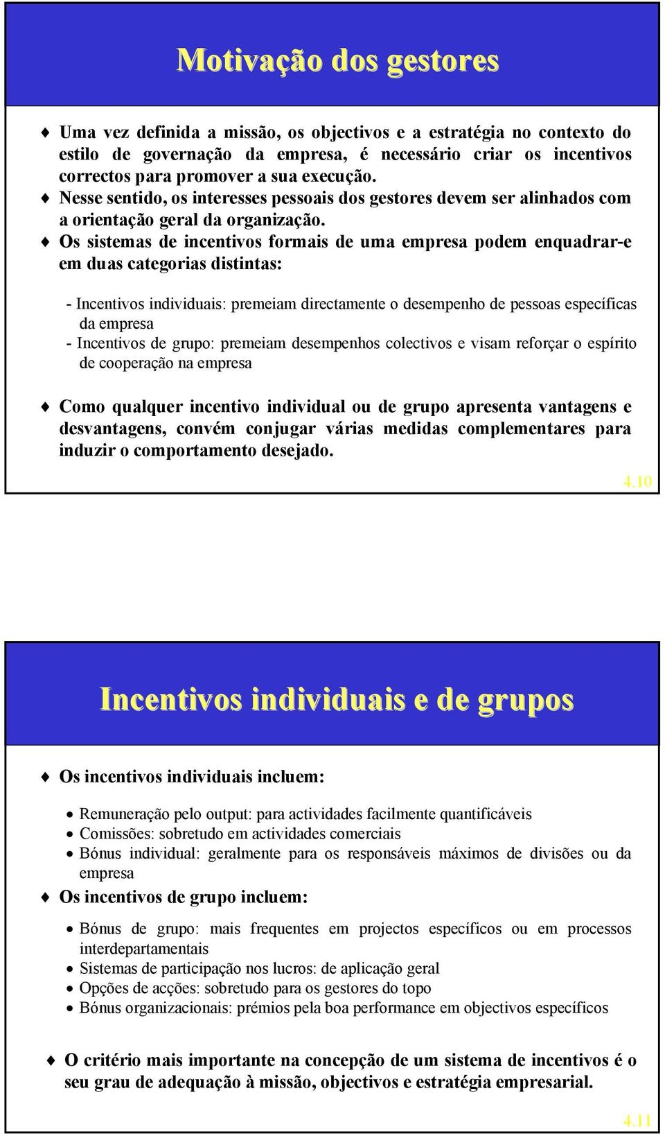 Os sistemas de incentivos formais de uma empresa podem enquadrar-e em duas categorias distintas: - Incentivos individuais: premeiam directamente o desempenho de pessoas específicas da empresa -