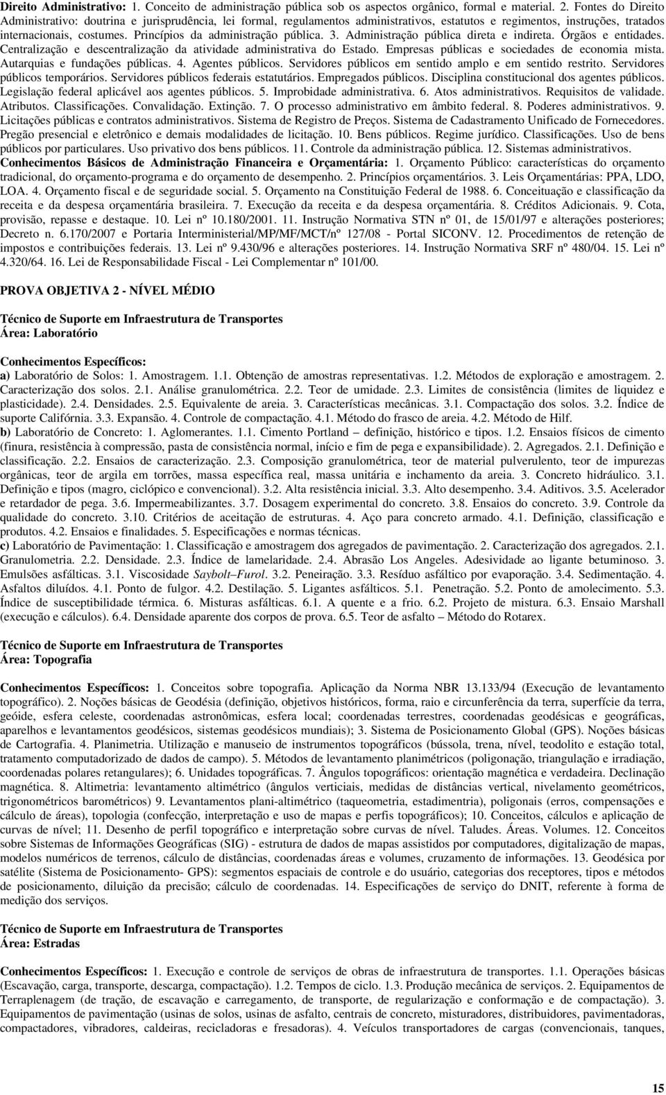 Princípios da administração pública. 3. Administração pública direta e indireta. Órgãos e entidades. Centralização e descentralização da atividade administrativa do Estado.