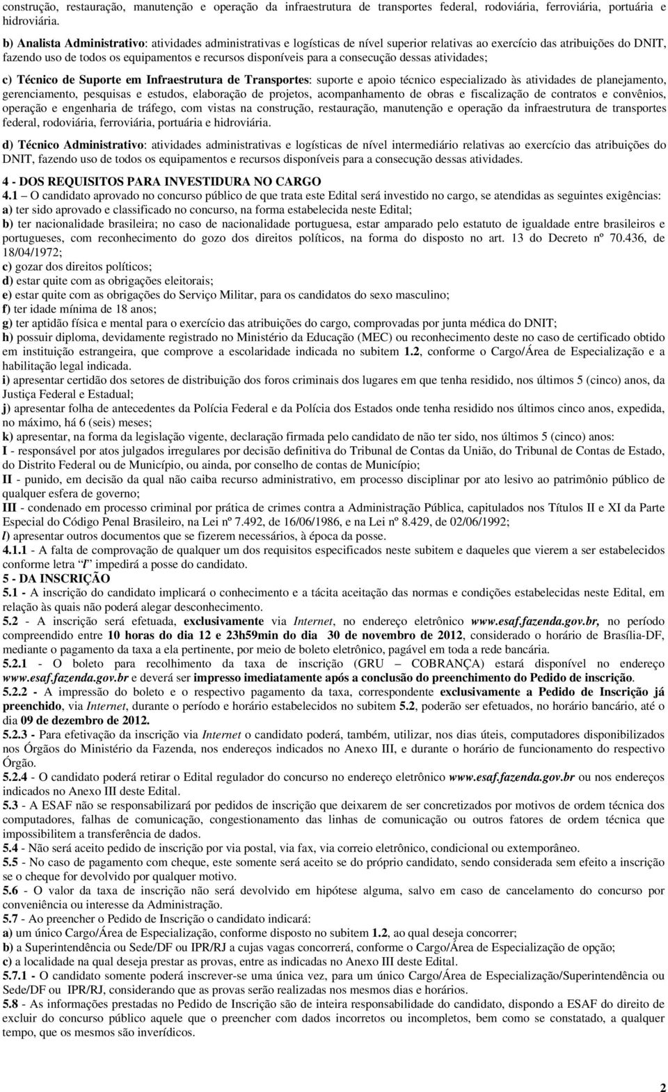 a consecução dessas atividades; c) Técnico de Suporte em Infraestrutura de Transportes: suporte e apoio técnico especializado às atividades de planejamento, gerenciamento, pesquisas e estudos,