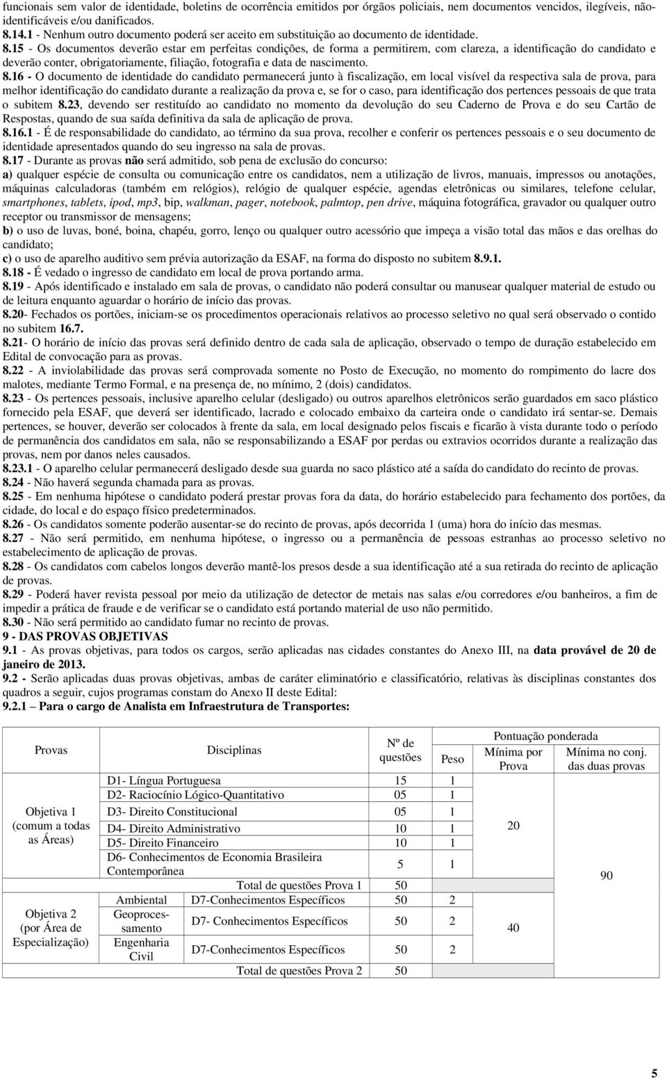 15 - Os documentos deverão estar em perfeitas condições, de forma a permitirem, com clareza, a identificação do candidato e deverão conter, obrigatoriamente, filiação, fotografia e data de nascimento.