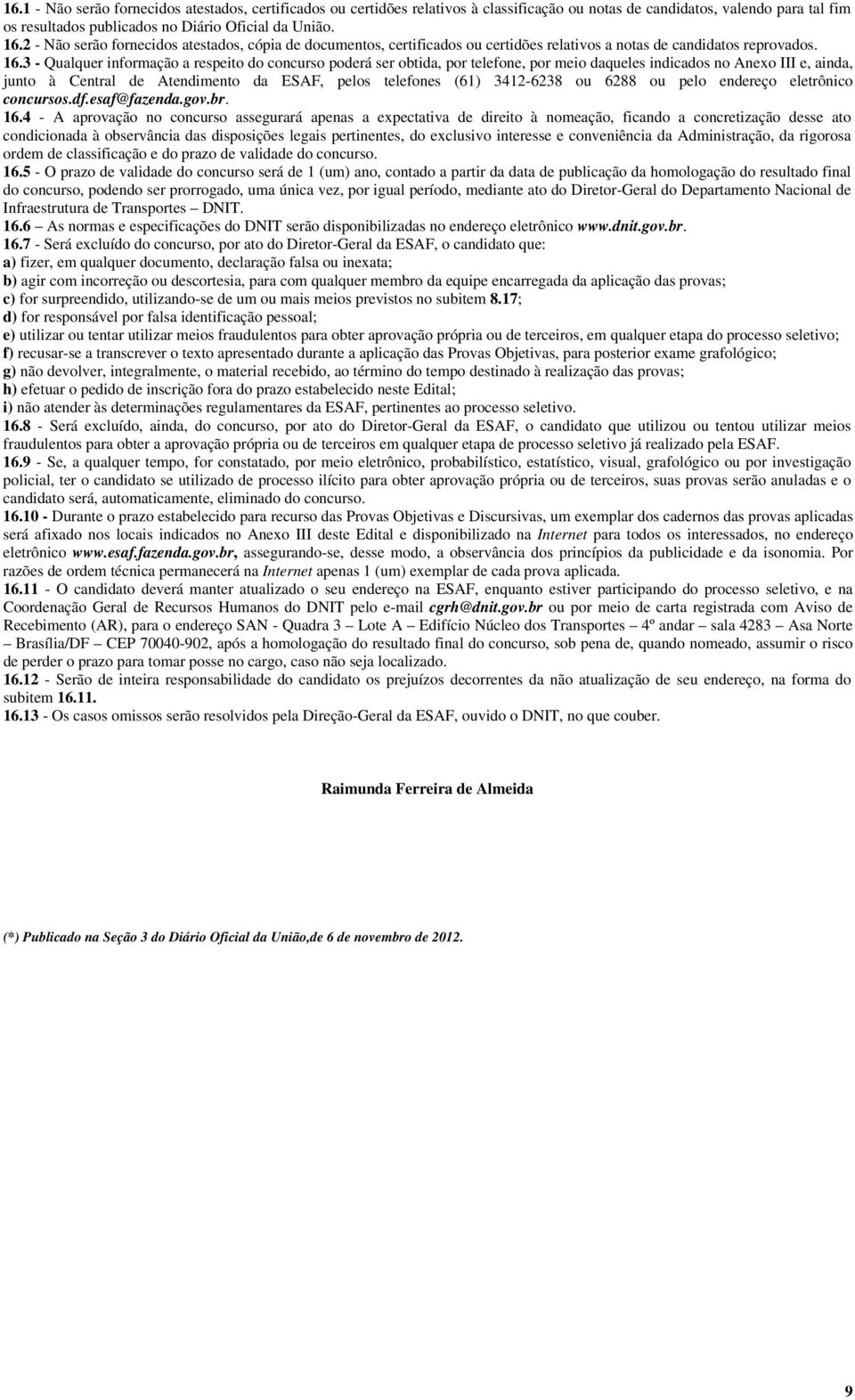 3 - Qualquer informação a respeito do concurso poderá ser obtida, por telefone, por meio daqueles indicados no Anexo III e, ainda, junto à Central de Atendimento da ESAF, pelos telefones (61)