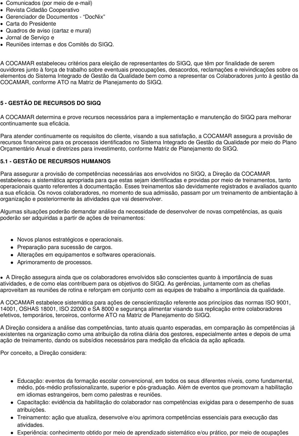 A COCAMAR estabeleceu critérios para eleição de representantes do SIGQ, que têm por finalidade de serem ouvidores junto à força de trabalho sobre eventuais preocupações, desacordos, reclamações e