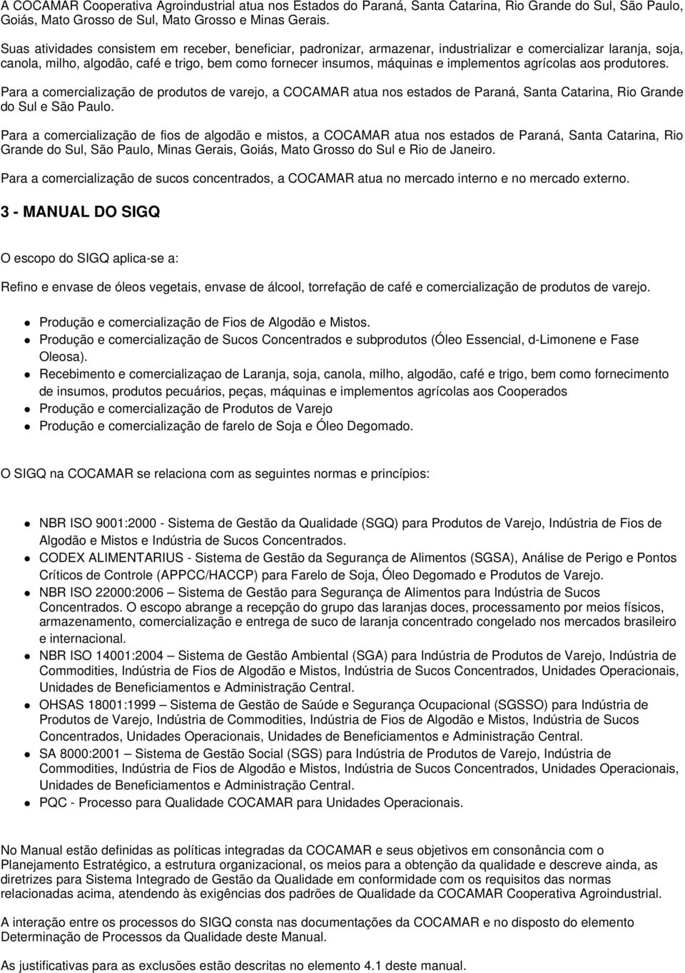 implementos agrícolas aos produtores. Para a comercialização de produtos de varejo, a COCAMAR atua nos estados de Paraná, Santa Catarina, Rio Grande do Sul e São Paulo.