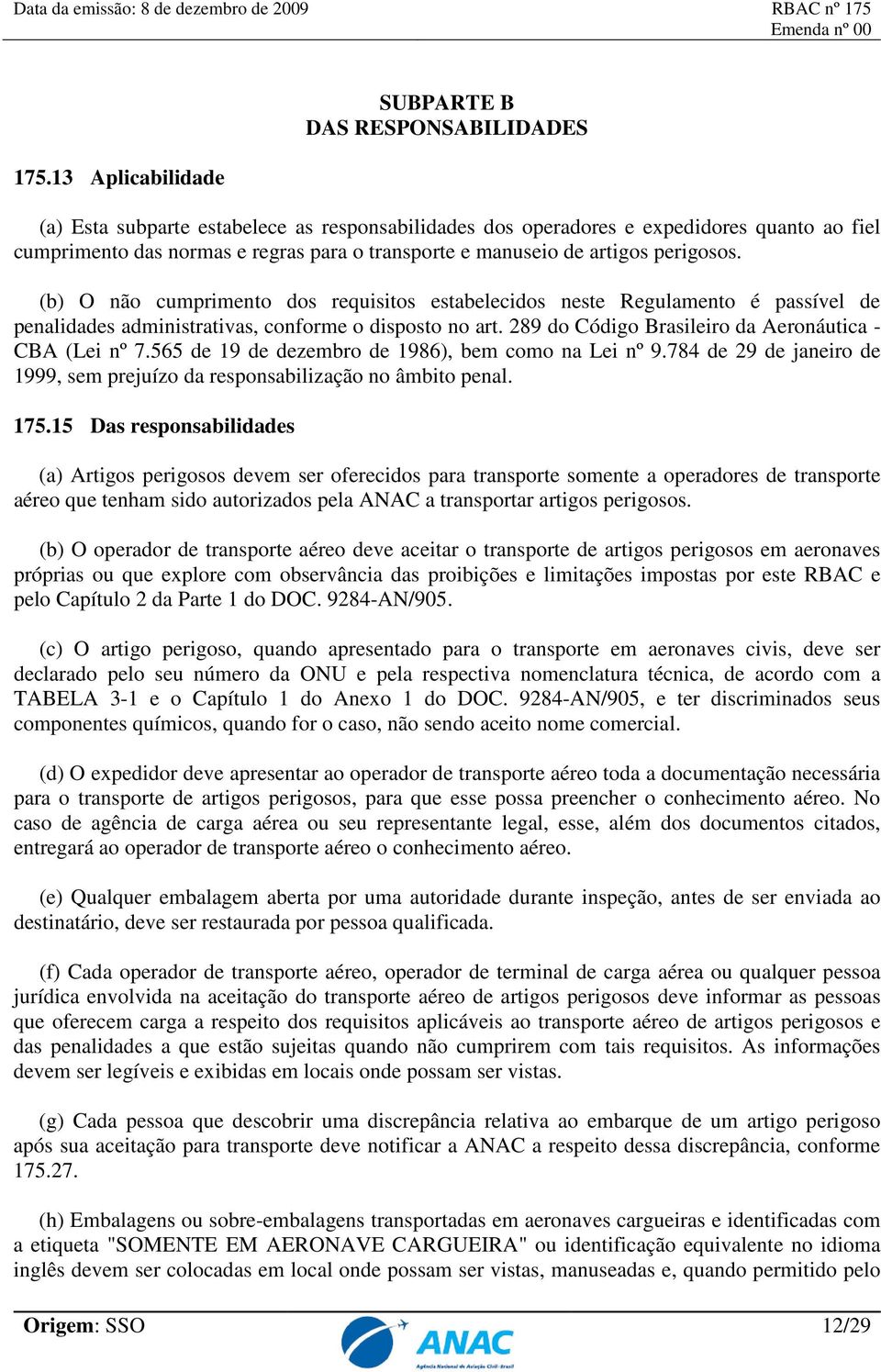 289 do Código Brasileiro da Aeronáutica - CBA (Lei nº 7.565 de 19 de dezembro de 1986), bem como na Lei nº 9.784 de 29 de janeiro de 1999, sem prejuízo da responsabilização no âmbito penal. 175.