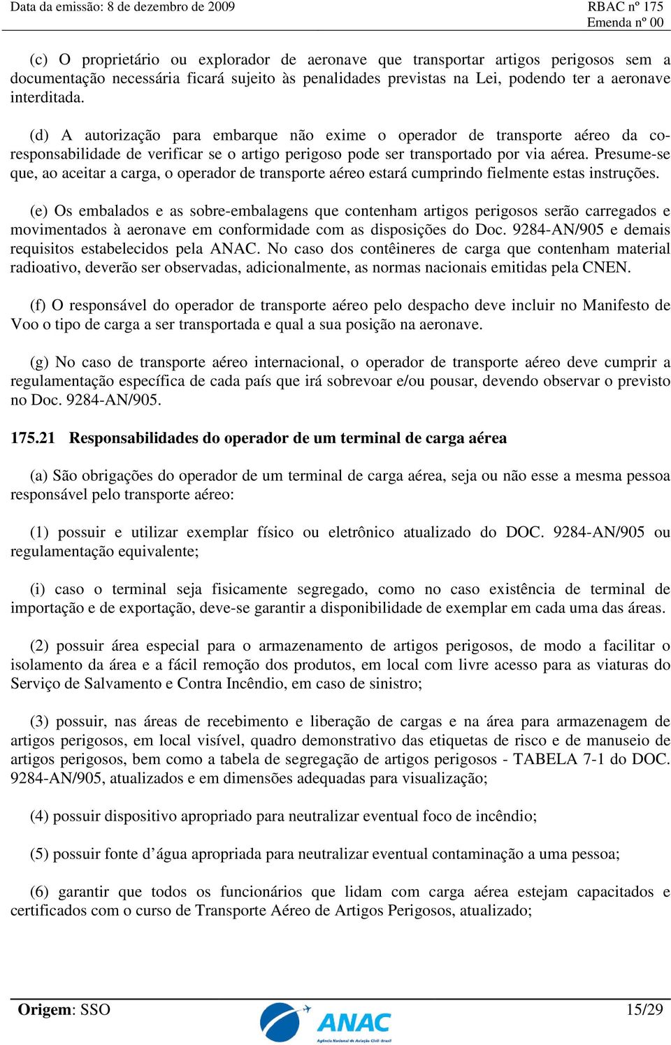 Presume-se que, ao aceitar a carga, o operador de transporte aéreo estará cumprindo fielmente estas instruções.