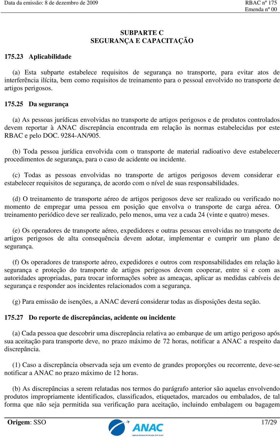 25 Da segurança (a) As pessoas jurídicas envolvidas no transporte de artigos perigosos e de produtos controlados devem reportar à ANAC discrepância encontrada em relação às normas estabelecidas por