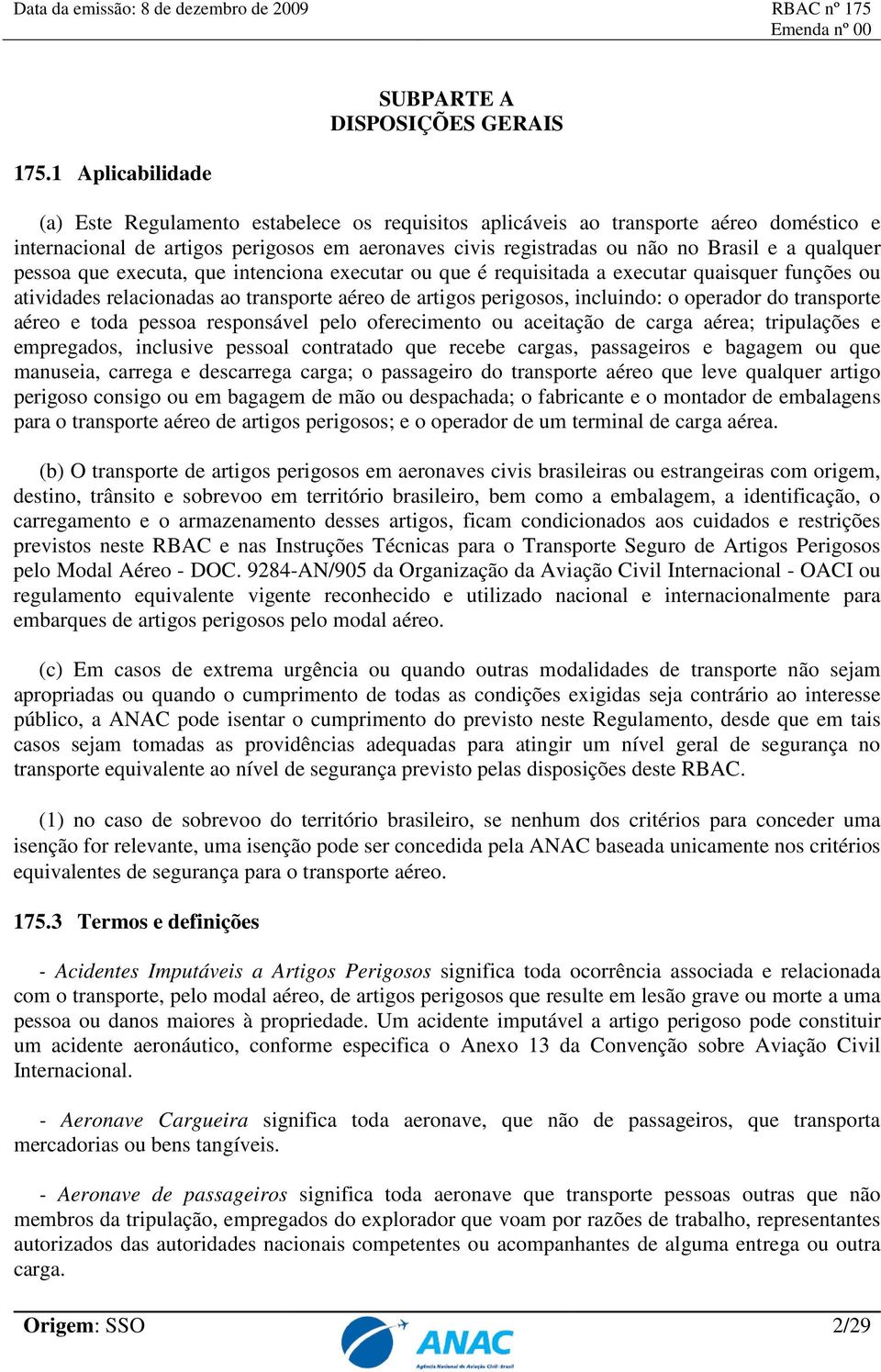 perigosos, incluindo: o operador do transporte aéreo e toda pessoa responsável pelo oferecimento ou aceitação de carga aérea; tripulações e empregados, inclusive pessoal contratado que recebe cargas,