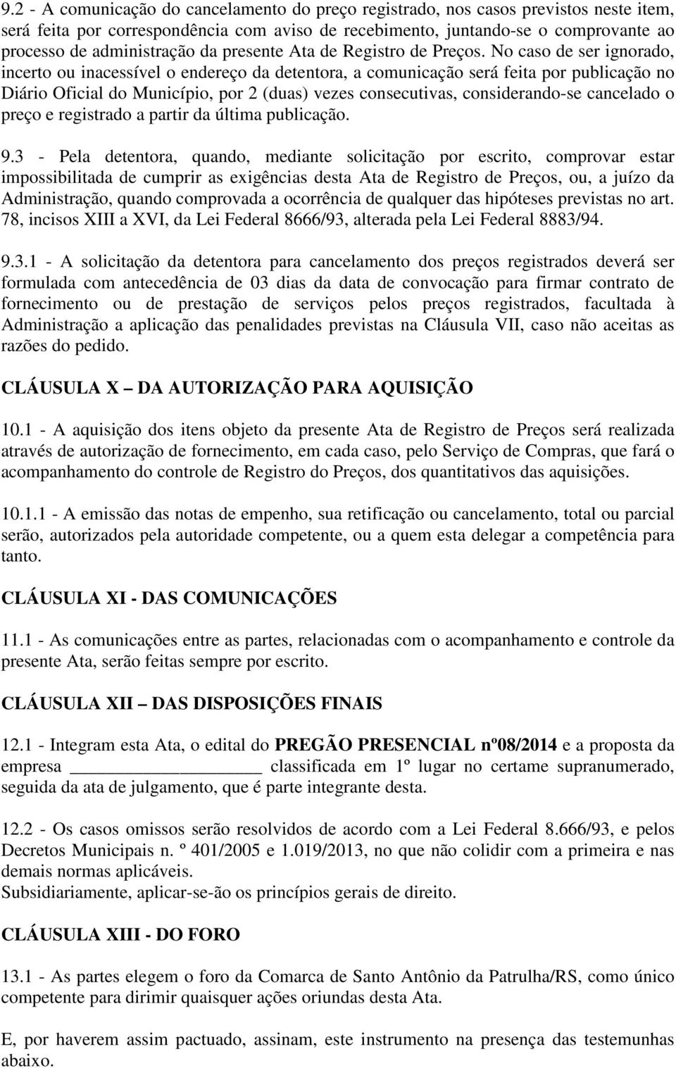 No caso de ser ignorado, incerto ou inacessível o endereço da detentora, a comunicação será feita por publicação no Diário Oficial do Município, por 2 (duas) vezes consecutivas, considerando-se