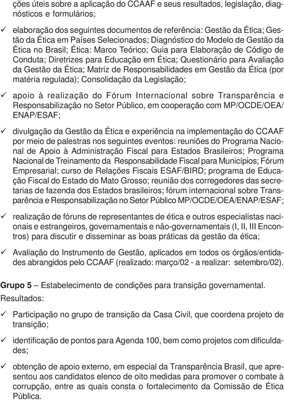 Gestão da Ética; Matriz de Responsabilidades em Gestão da Ética (por matéria regulada); Consolidação da Legislação; ü apoio à realização do Fórum Internacional sobre Transparência e Responsabilização